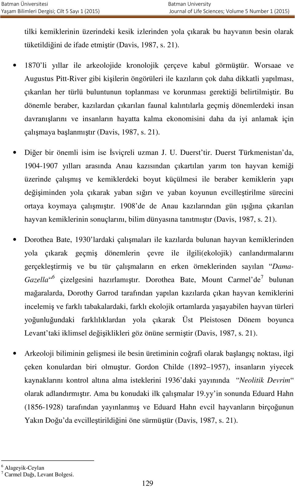 Worsaae ve Augustus Pitt-River gibi kişilerin öngörüleri ile kazıların çok daha dikkatli yapılması, çıkarılan her türlü buluntunun toplanması ve korunması gerektiği belirtilmiştir.