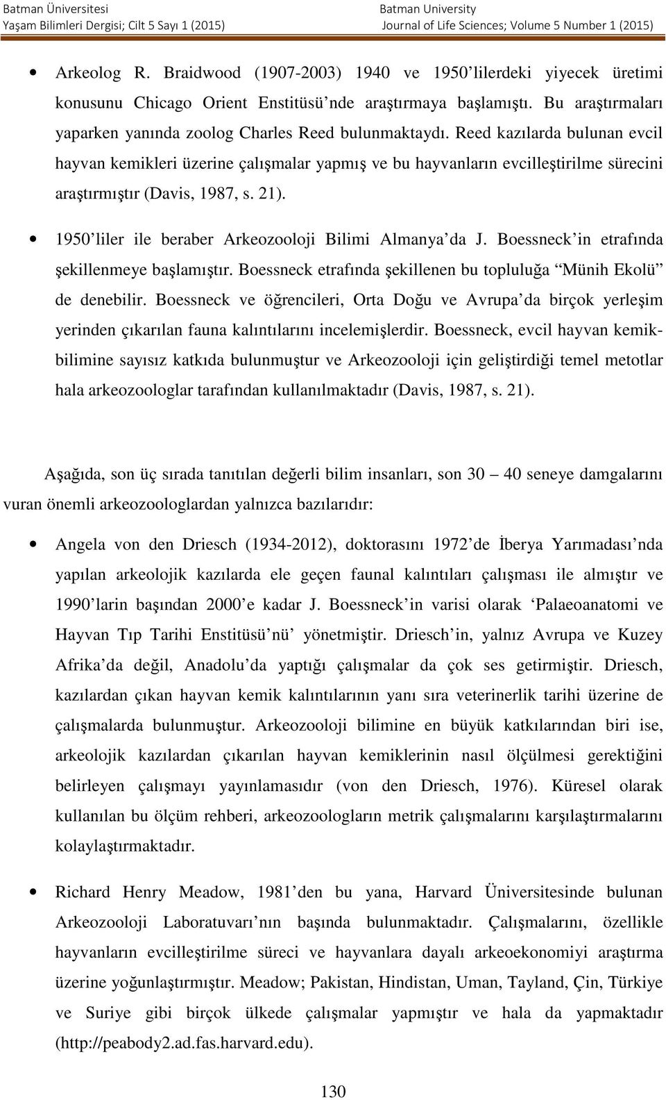 Reed kazılarda bulunan evcil hayvan kemikleri üzerine çalışmalar yapmış ve bu hayvanların evcilleştirilme sürecini araştırmıştır (Davis, 1987, s. 21).