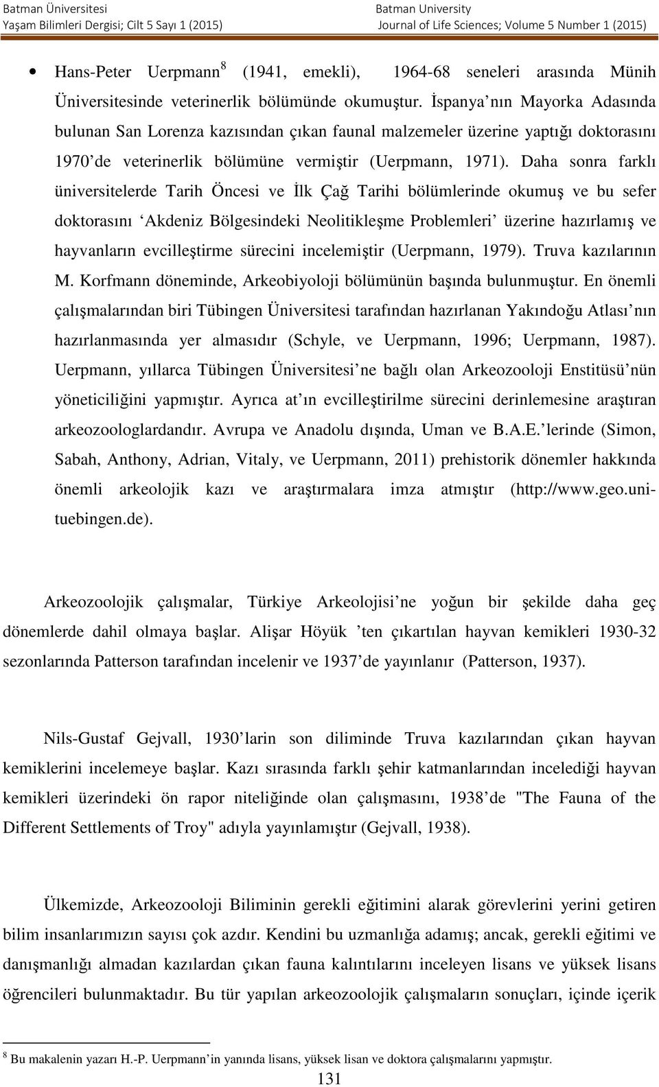 Daha sonra farklı üniversitelerde Tarih Öncesi ve İlk Çağ Tarihi bölümlerinde okumuş ve bu sefer doktorasını Akdeniz Bölgesindeki Neolitikleşme Problemleri üzerine hazırlamış ve hayvanların