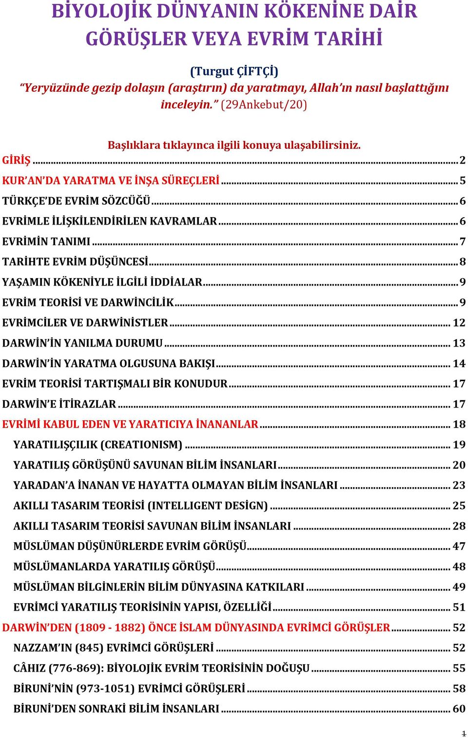 .. 6 EVRİMİN TANIMI... 7 TARİHTE EVRİM DÜŞÜNCESİ... 8 YAŞAMIN KÖKENİYLE İLGİLİ İDDİALAR... 9 EVRİM TEORİSİ VE DARWİNCİLİK... 9 EVRİMCİLER VE DARWİNİSTLER... 12 DARWİN İN YANILMA DURUMU.