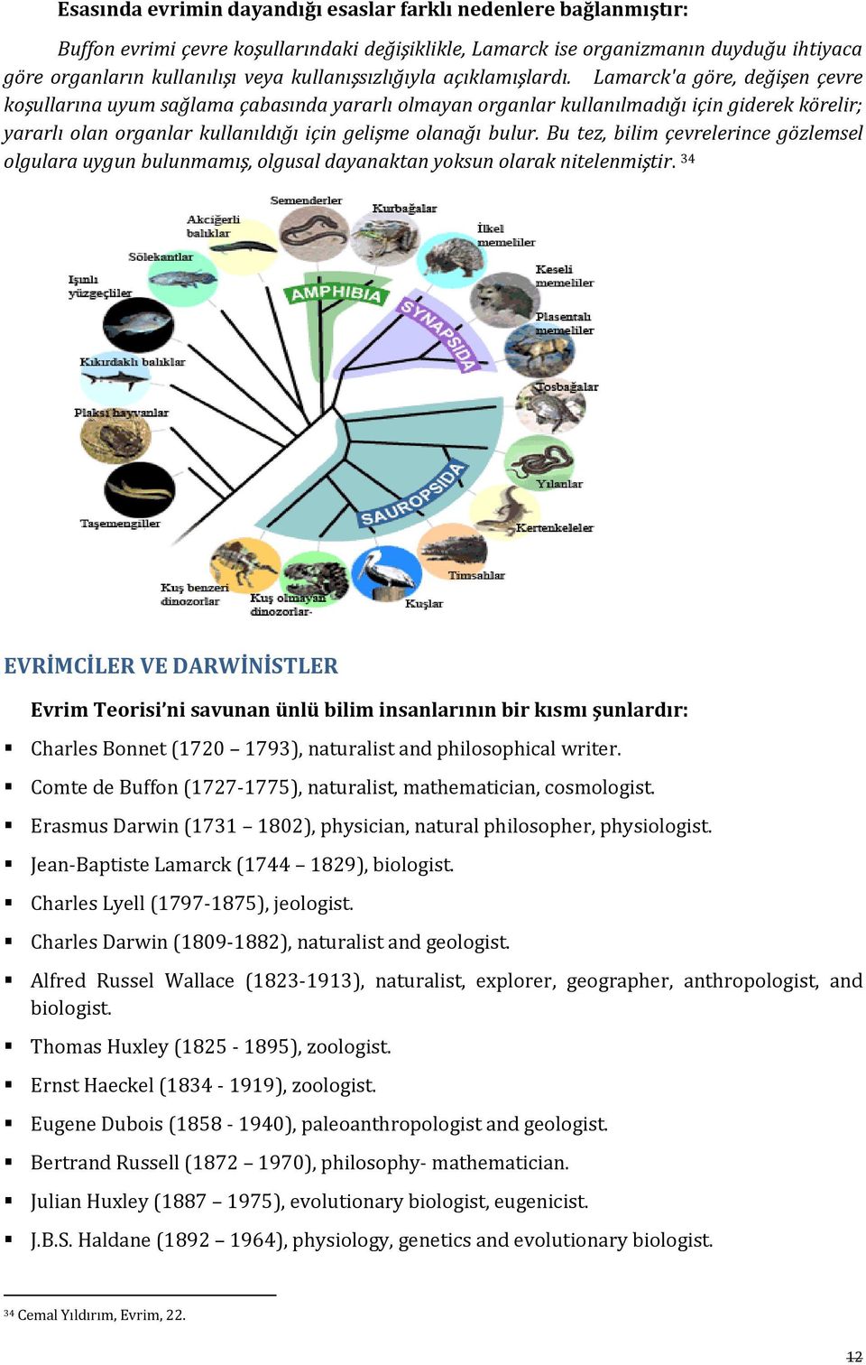 Lamarck'a göre, değişen çevre koşullarına uyum sağlama çabasında yararlı olmayan organlar kullanılmadığı için giderek körelir; yararlı olan organlar kullanıldığı için gelişme olanağı bulur.