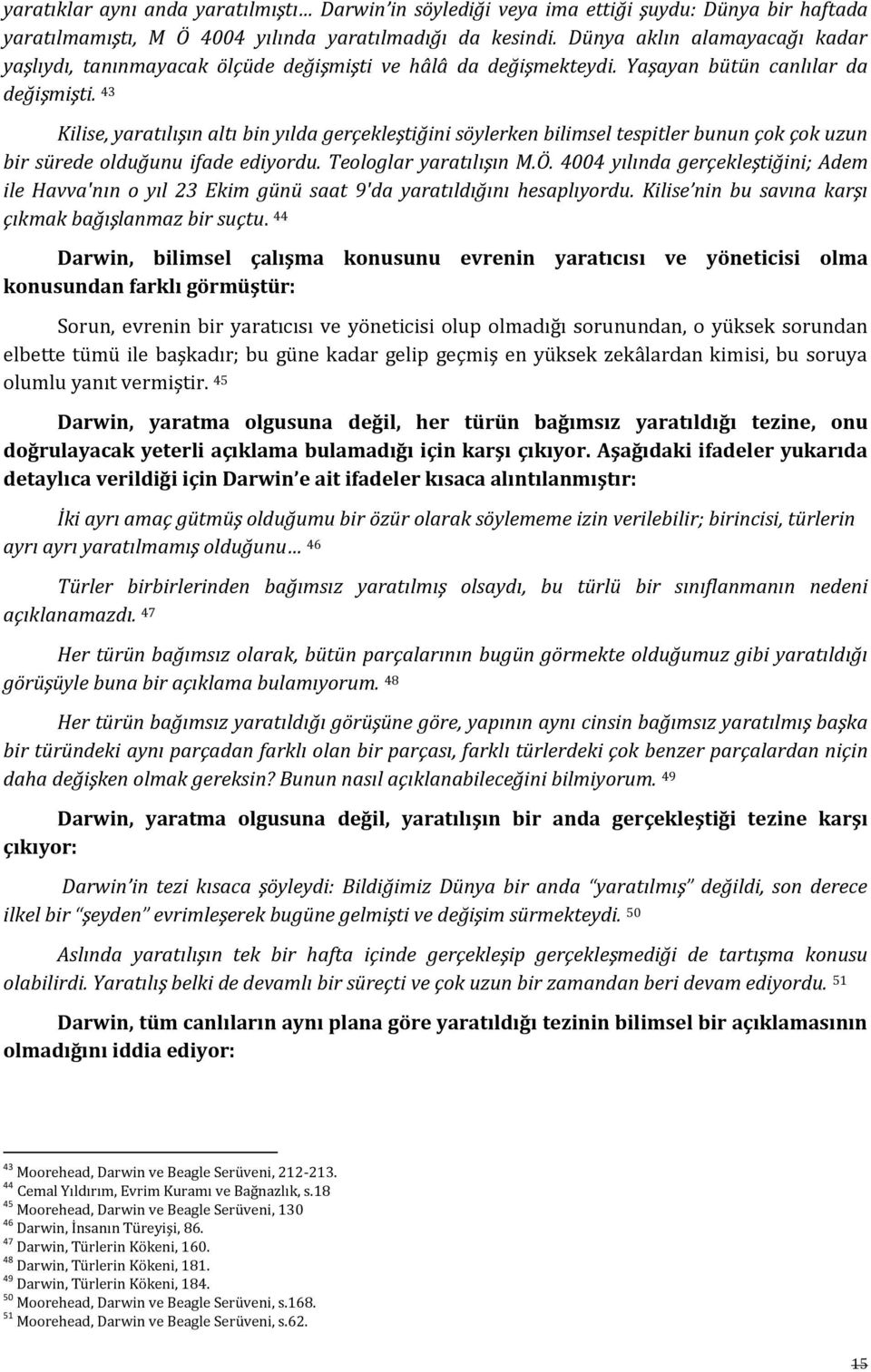 43 Kilise, yaratılışın altı bin yılda gerçekleştiğini söylerken bilimsel tespitler bunun çok çok uzun bir sürede olduğunu ifade ediyordu. Teologlar yaratılışın M.Ö.