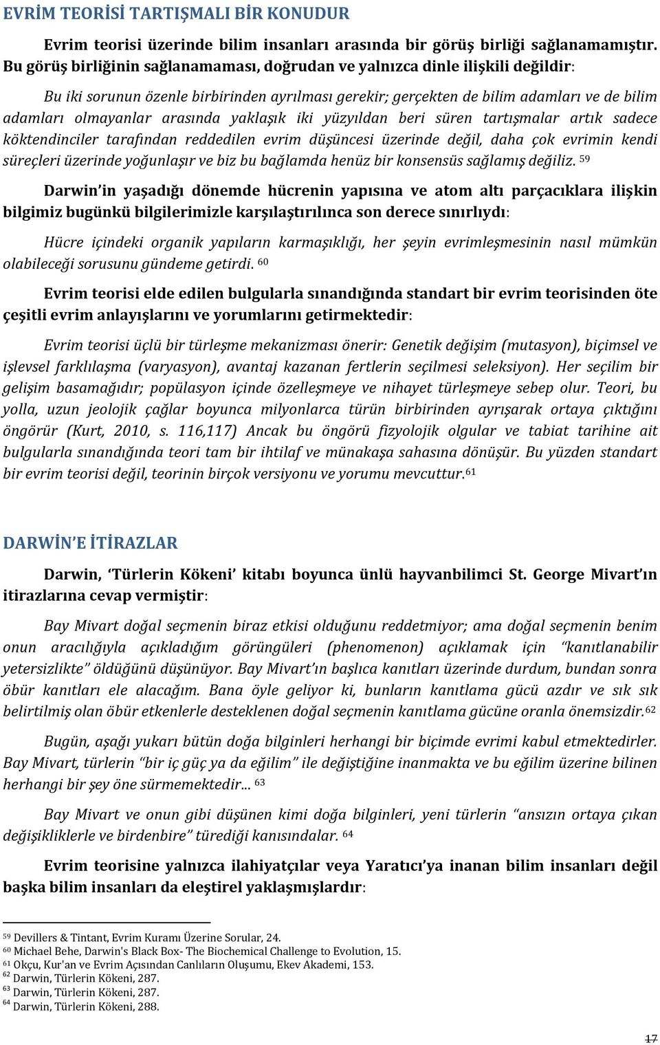 arasında yaklaşık iki yüzyıldan beri süren tartışmalar artık sadece köktendinciler tarafından reddedilen evrim düşüncesi üzerinde değil, daha çok evrimin kendi süreçleri üzerinde yoğunlaşır ve biz bu