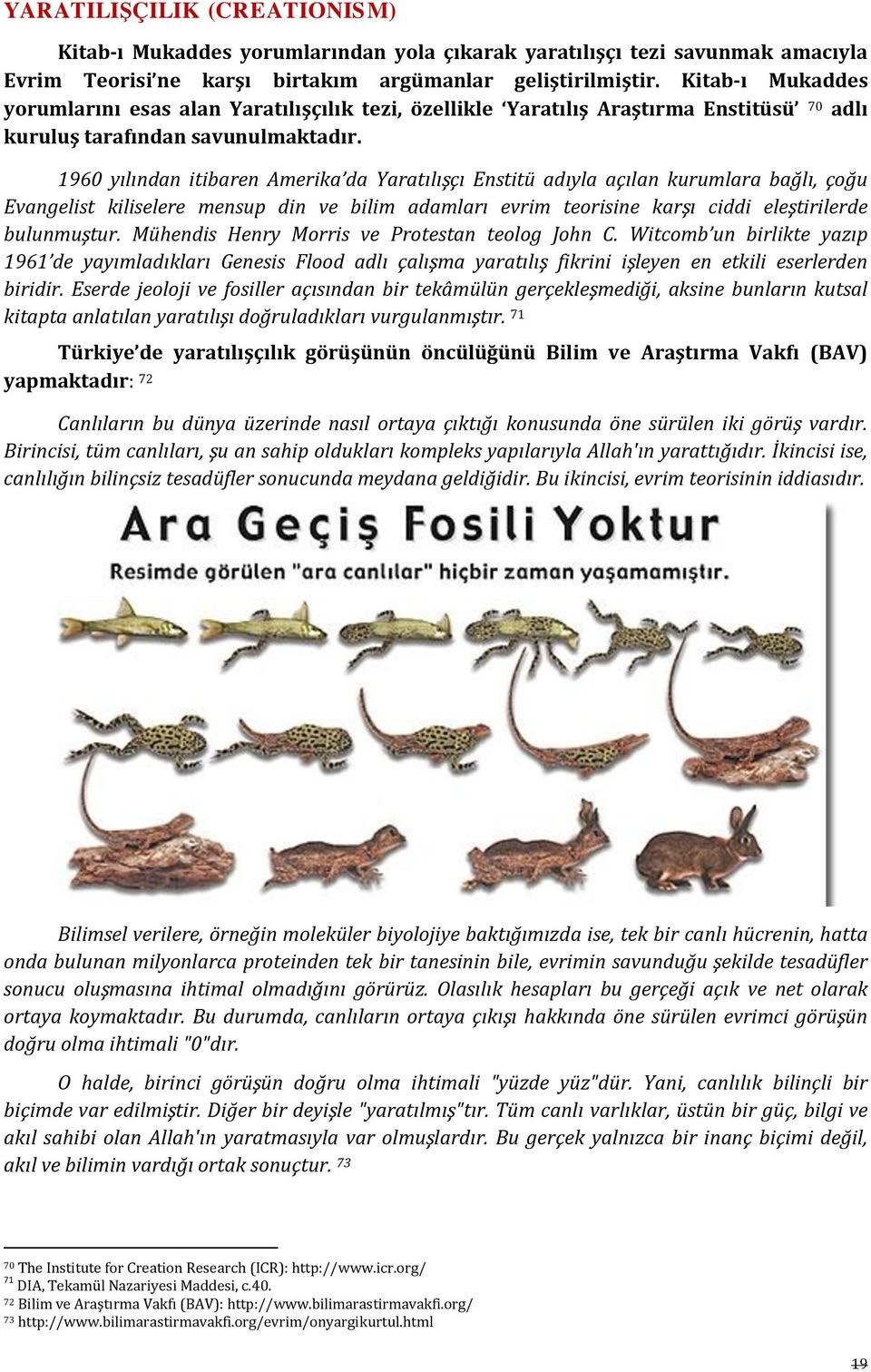 1960 yılından itibaren Amerika da Yaratılışçı Enstitü adıyla açılan kurumlara bağlı, çoğu Evangelist kiliselere mensup din ve bilim adamları evrim teorisine karşı ciddi eleştirilerde bulunmuştur.