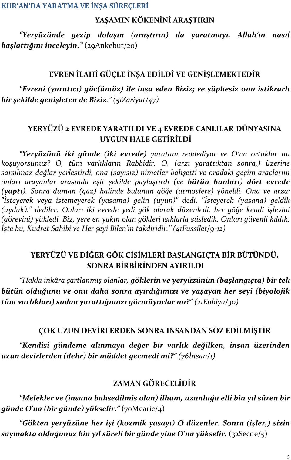 (51Zariyat/47) YERYÜZÜ 2 EVREDE YARATILDI VE 4 EVREDE CANLILAR DÜNYASINA UYGUN HALE GETİRİLDİ Yeryüzünü iki günde (iki evrede) yaratanı reddediyor ve O na ortaklar mı koşuyorsunuz?