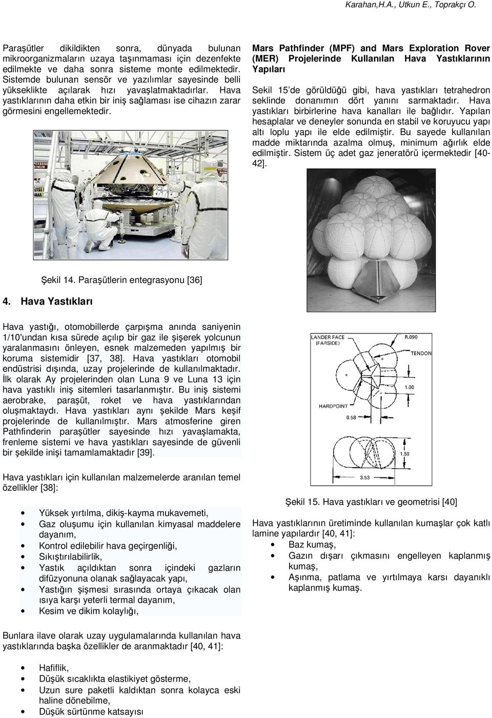 Mars Pathfinder (MPF) and Mars Exploration Rover (MER) Projelerinde Kullanılan Hava Yastıklarının Yapıları Sekil 15 de görüldüğü gibi, hava yastıkları tetrahedron seklinde donanımın dört yanını