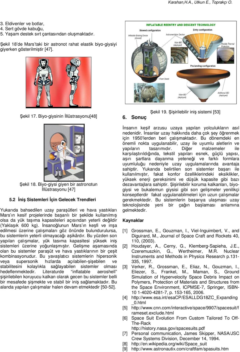 2 İniş Sistemleri İçin Gelecek Trendleri Yukarıda bahsedilen uzay paraşütleri ve hava yastıkları Mars ın kesif projelerinde başarılı bir şekilde kullanılmış olsa da yük taşıma kapasiteleri açısından