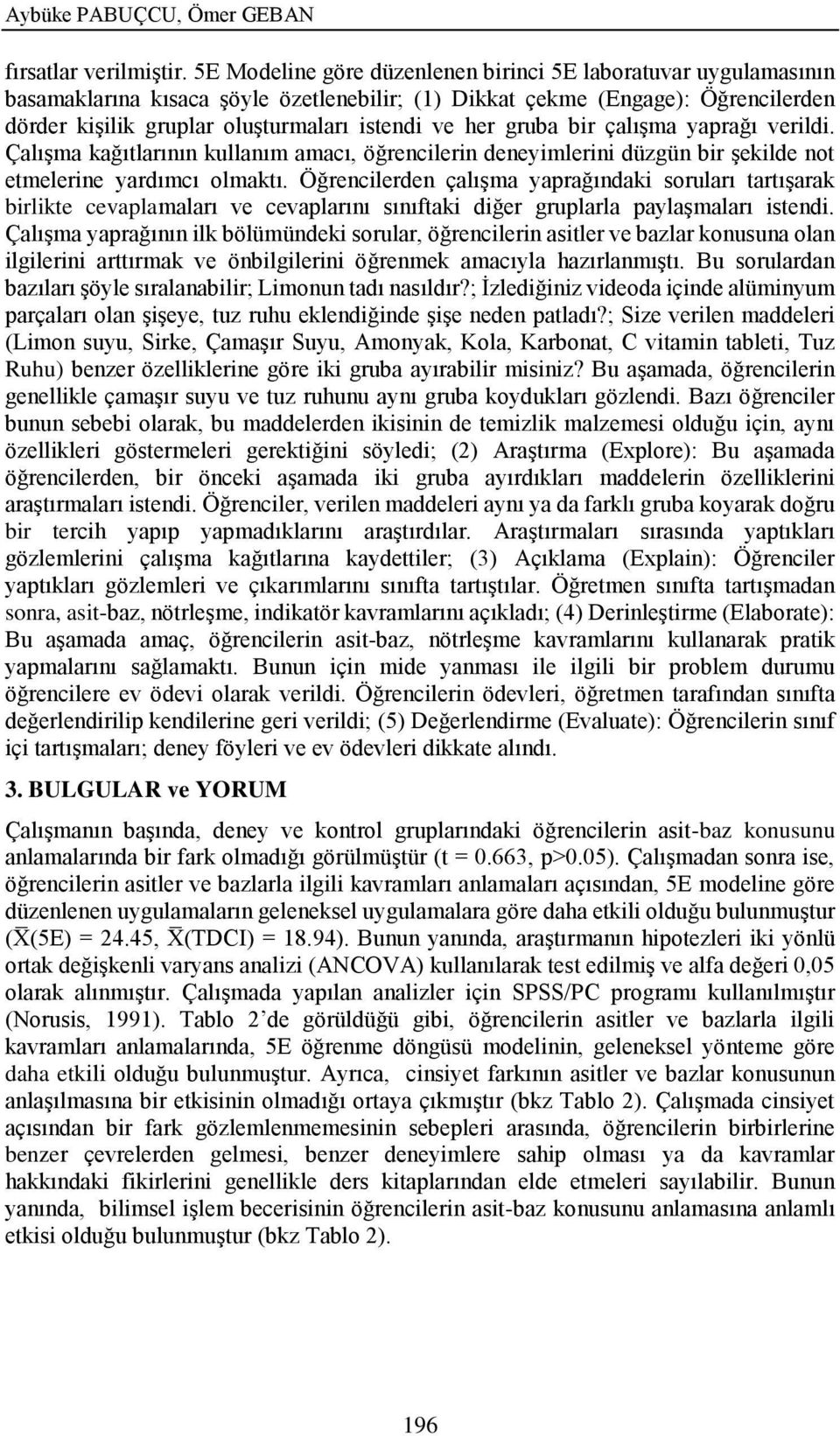 gruba bir çalışma yaprağı verildi. Çalışma kağıtlarının kullanım amacı, öğrencilerin deneyimlerini düzgün bir şekilde not etmelerine yardımcı olmaktı.