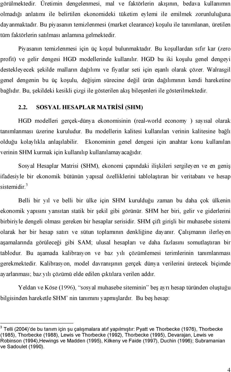 Bu koşullardan sıfır kar (zero profit) ve gelir dengesi HGD modellerinde kullanılır. HGD bu iki koşulu genel dengeyi destekleyecek şekilde malların dağılımı ve fiyatlar seti için eşanlı olarak çözer.