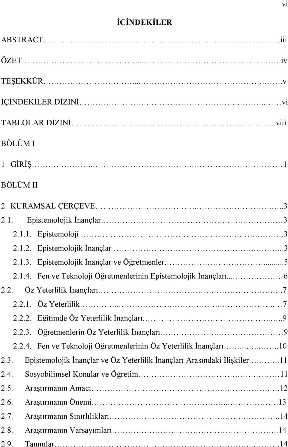 ..7 2.2.1. Öz Yeterlilik........ 7 2.2.2. Eğitimde Öz Yeterlilik İnançları.....9 2.2.3. Öğretmenlerin Öz Yeterlilik İnançları. 9 2.2.4. Fen ve Teknoloji Öğretmenlerinin Öz Yeterlilik İnançları.......10 2.