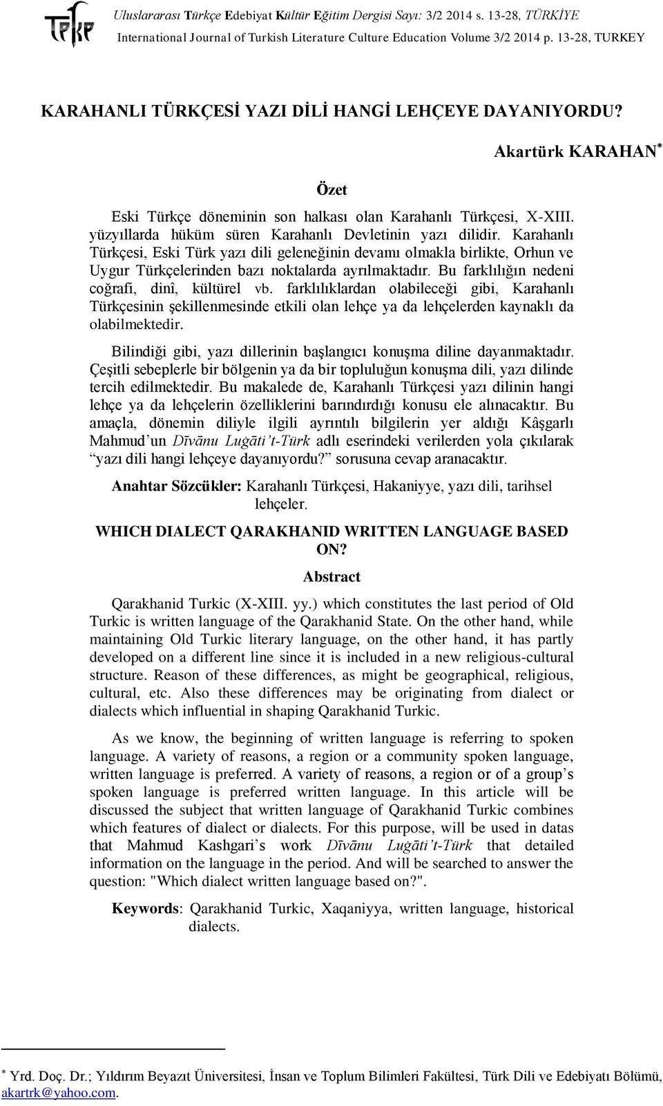 farklılıklardan olabileceği gibi, Karahanlı Türkçesinin şekillenmesinde etkili olan lehçe ya da lehçelerden kaynaklı da olabilmektedir.