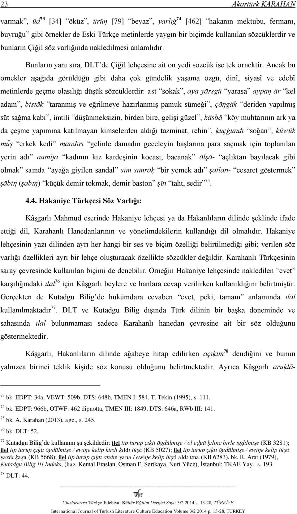 Ancak bu örnekler aşağıda görüldüğü gibi daha çok gündelik yaşama özgü, dinî, siyasî ve edebî metinlerde geçme olasılığı düşük sözcüklerdir: ast sokak, aya yärsgü yarasa aypaŋ är kel adam, bistäk