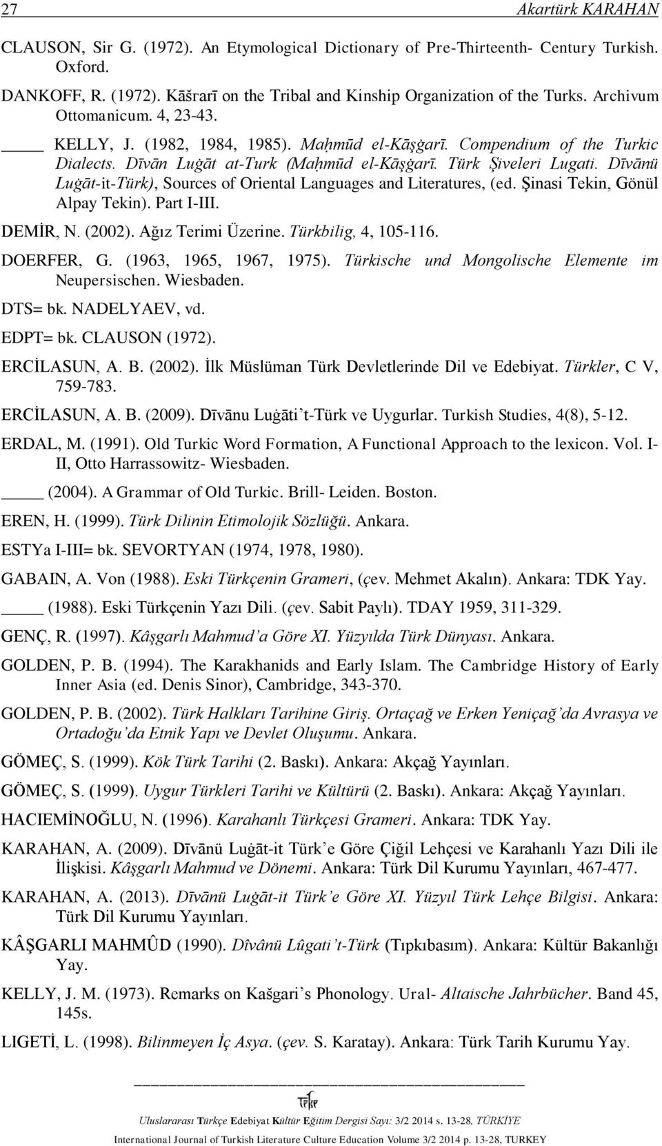 Dīvānü Luġāt-it-Türk), Sources of Oriental Languages and Literatures, (ed. Şinasi Tekin, Gönül Alpay Tekin). Part I-III. DEMİR, N. (2002). Ağız Terimi Üzerine. Türkbilig, 4, 105-116. DOERFER, G.