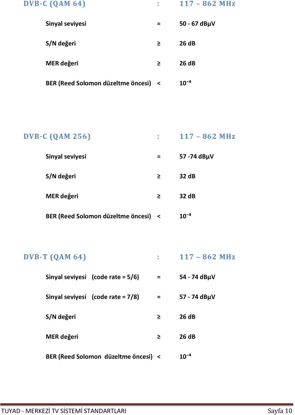 öncesi) < 10 ⁴ DVB-T (QAM 64) : 117 862 MHz Sinyal seviyesi (code rate = 5/6) = 54-74 dbµv Sinyal seviyesi (code rate = 7/8) =