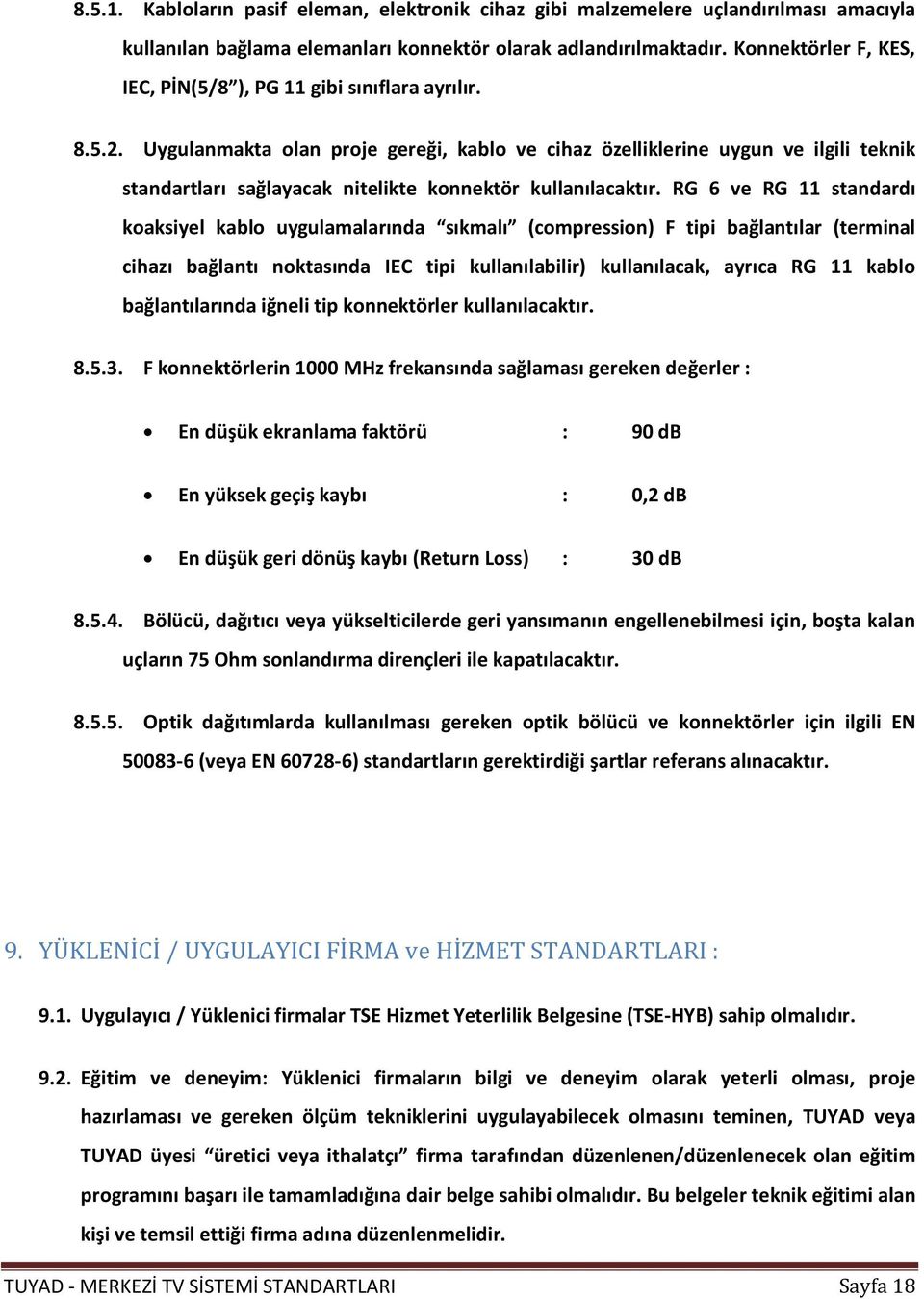 Uygulanmakta olan proje gereği, kablo ve cihaz özelliklerine uygun ve ilgili teknik standartları sağlayacak nitelikte konnektör kullanılacaktır.