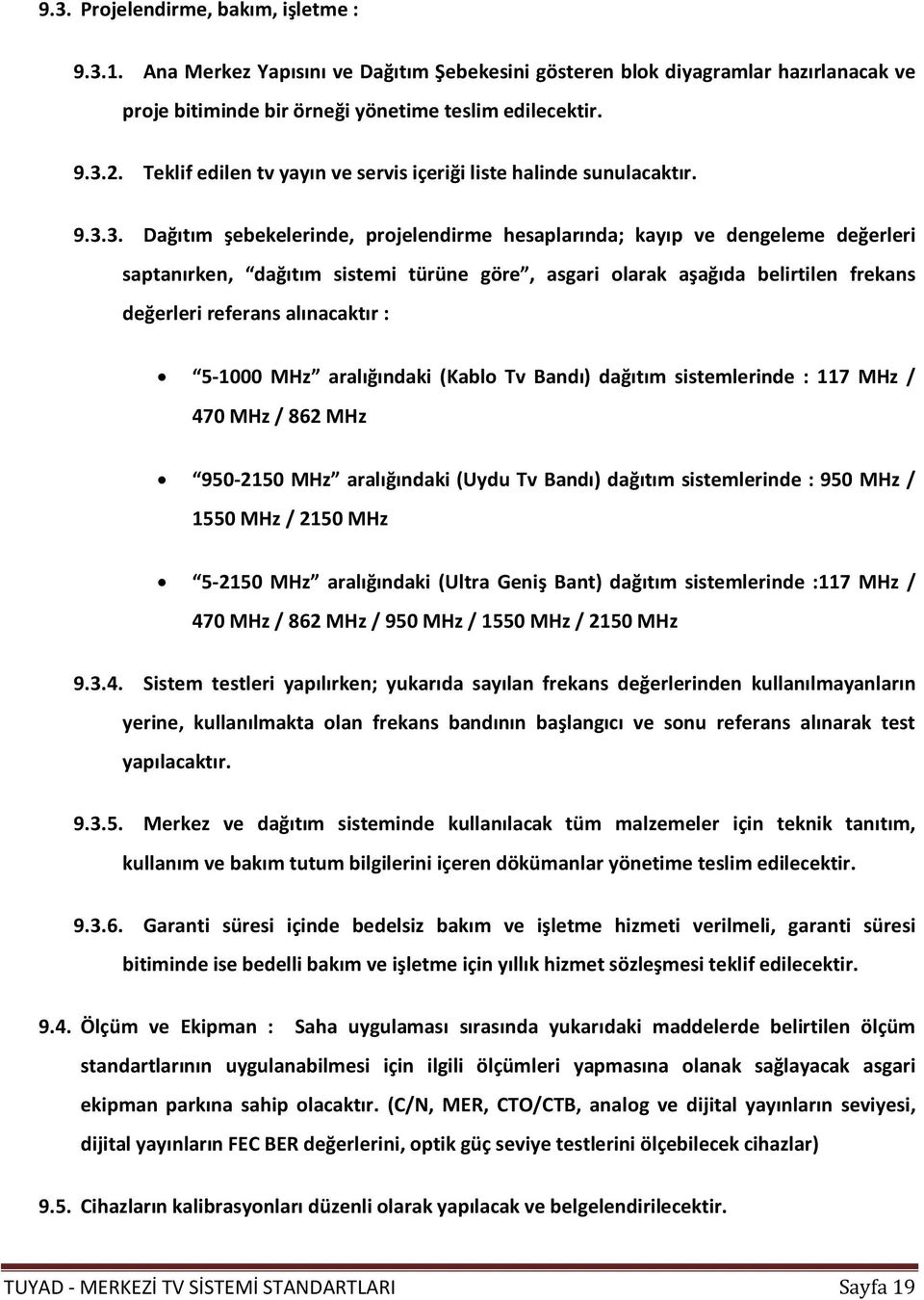 3. Dağıtım şebekelerinde, projelendirme hesaplarında; kayıp ve dengeleme değerleri saptanırken, dağıtım sistemi türüne göre, asgari olarak aşağıda belirtilen frekans değerleri referans alınacaktır :