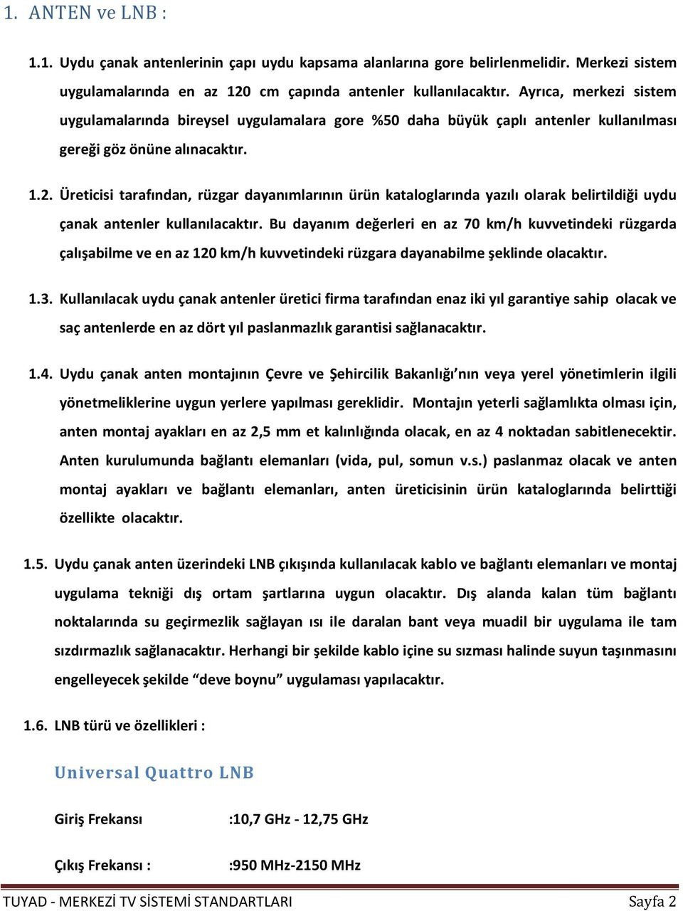 Üreticisi tarafından, rüzgar dayanımlarının ürün kataloglarında yazılı olarak belirtildiği uydu çanak antenler kullanılacaktır.