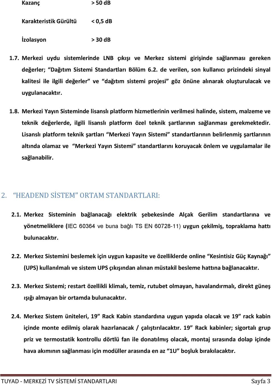 de verilen, son kullanıcı prizindeki sinyal kalitesi ile ilgili değerler ve dağıtım sistemi projesi göz önüne alınarak oluşturulacak ve uygulanacaktır. 1.8.