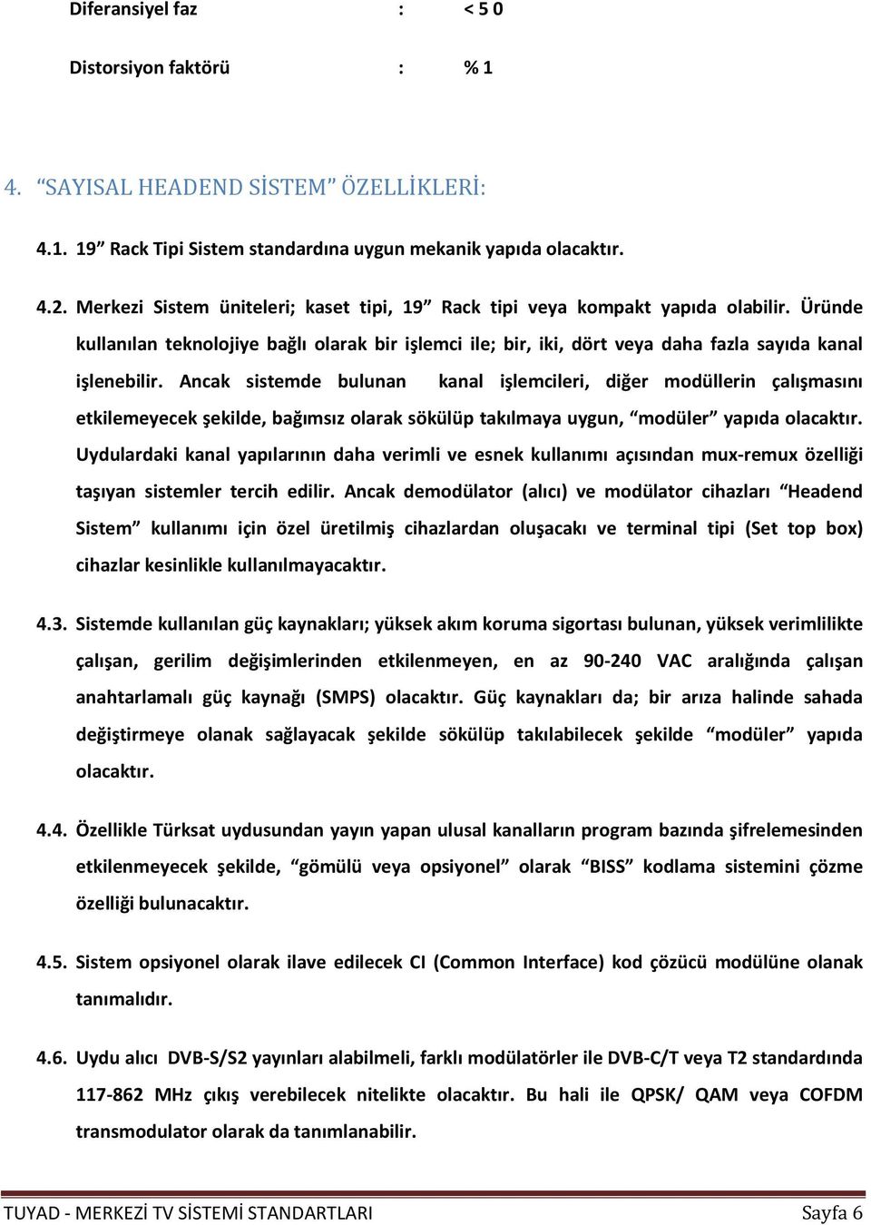 Ancak sistemde bulunan kanal işlemcileri, diğer modüllerin çalışmasını etkilemeyecek şekilde, bağımsız olarak sökülüp takılmaya uygun, modüler yapıda olacaktır.