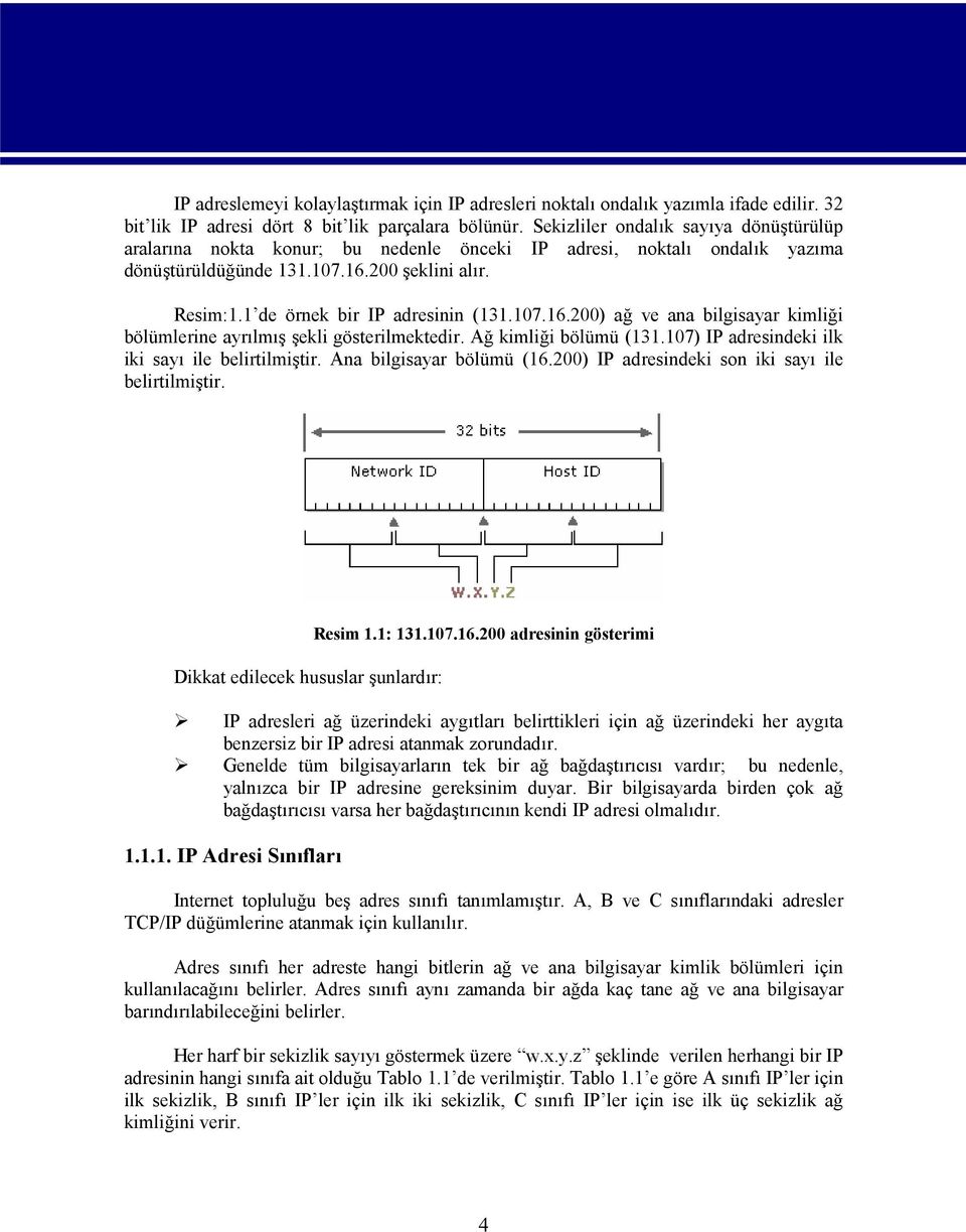 1 de örnek bir IP adresinin (131.107.16.200) ağ ve ana bilgisayar kimliği bölümlerine ayrılmış şekli gösterilmektedir. Ağ kimliği bölümü (131.107) IP adresindeki ilk iki sayı ile belirtilmiştir.