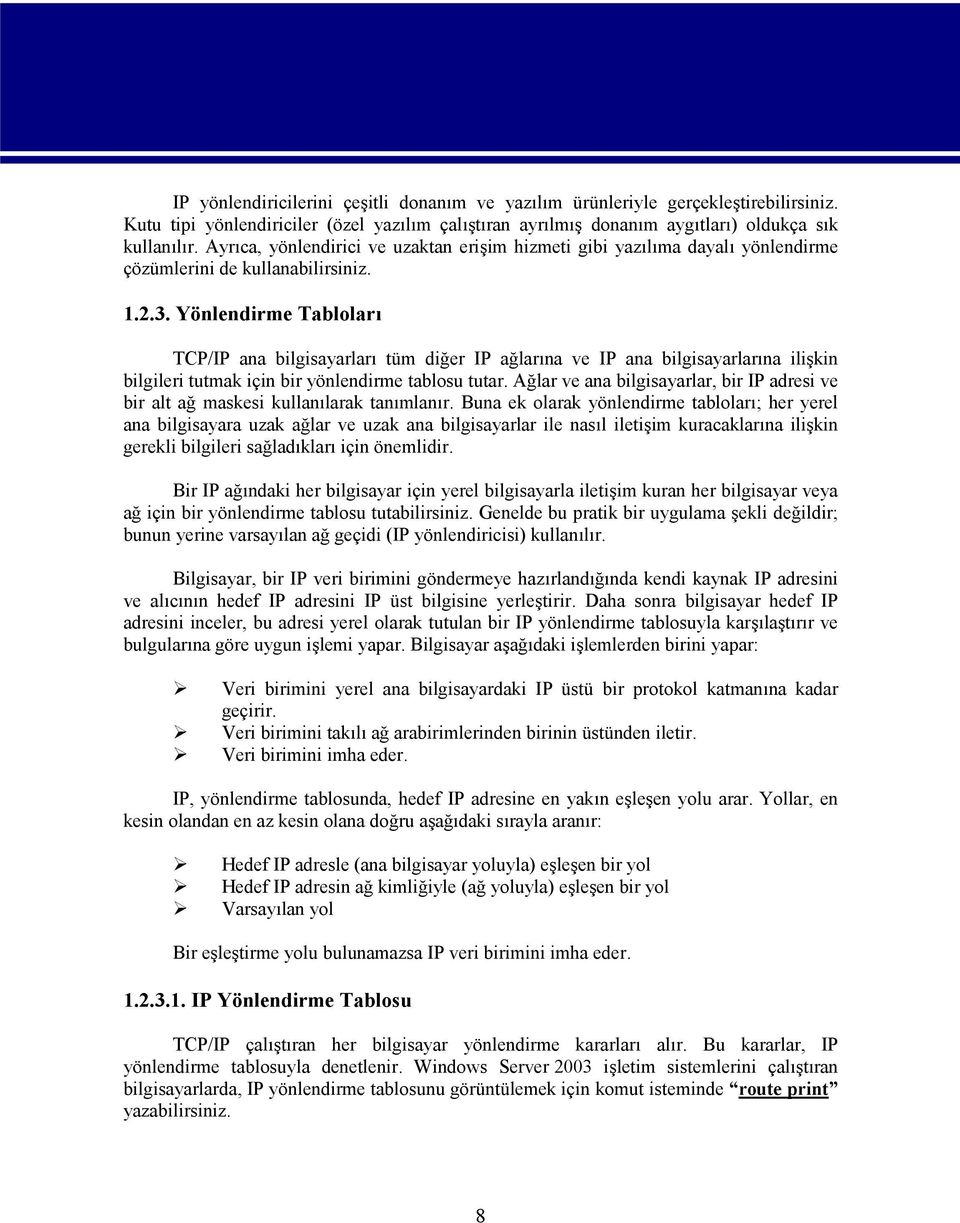 Yönlendirme Tabloları TCP/IP ana bilgisayarları tüm diğer IP ağlarına ve IP ana bilgisayarlarına ilişkin bilgileri tutmak için bir yönlendirme tablosu tutar.