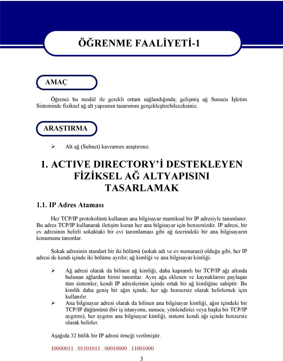 Bu adres TCP/IP kullanarak iletişim kuran her ana bilgisayar için benzersizdir.