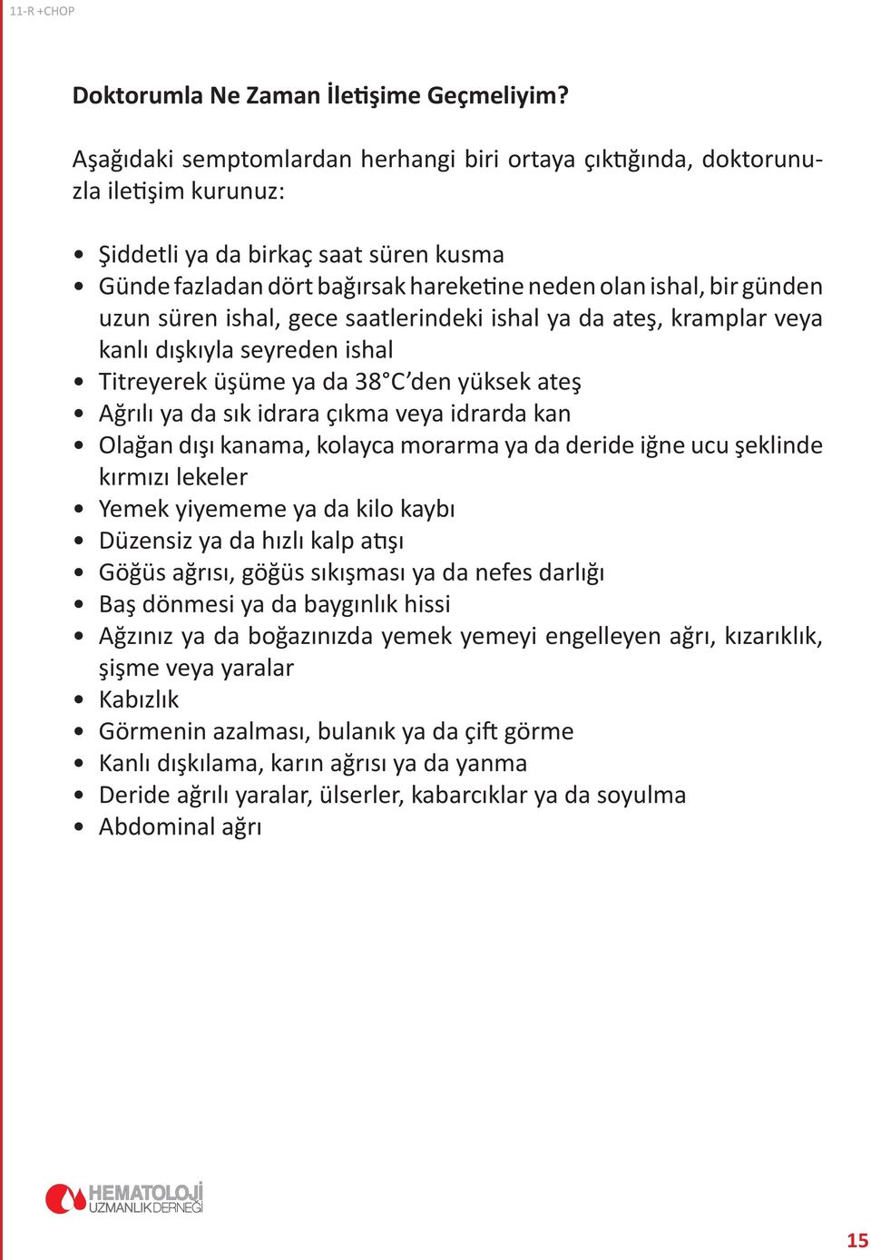 uzun süren ishal, gece saatlerindeki ishal ya da ateş, kramplar veya kanlı dışkıyla seyreden ishal Titreyerek üşüme ya da 38 C den yüksek ateş Ağrılı ya da sık idrara çıkma veya idrarda kan Olağan