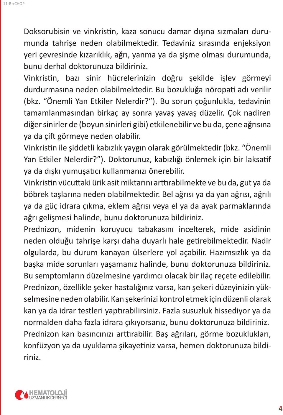 Vinkristin, bazı sinir hücrelerinizin doğru şekilde işlev görmeyi durdurmasına neden olabilmektedir. Bu bozukluğa nöropati adı verilir (bkz. Önemli Yan Etkiler Nelerdir? ).