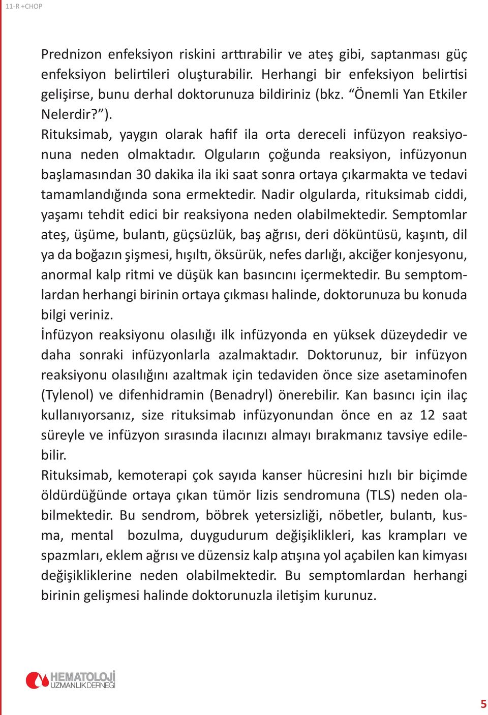 Olguların çoğunda reaksiyon, infüzyonun başlamasından 30 dakika ila iki saat sonra ortaya çıkarmakta ve tedavi tamamlandığında sona ermektedir.