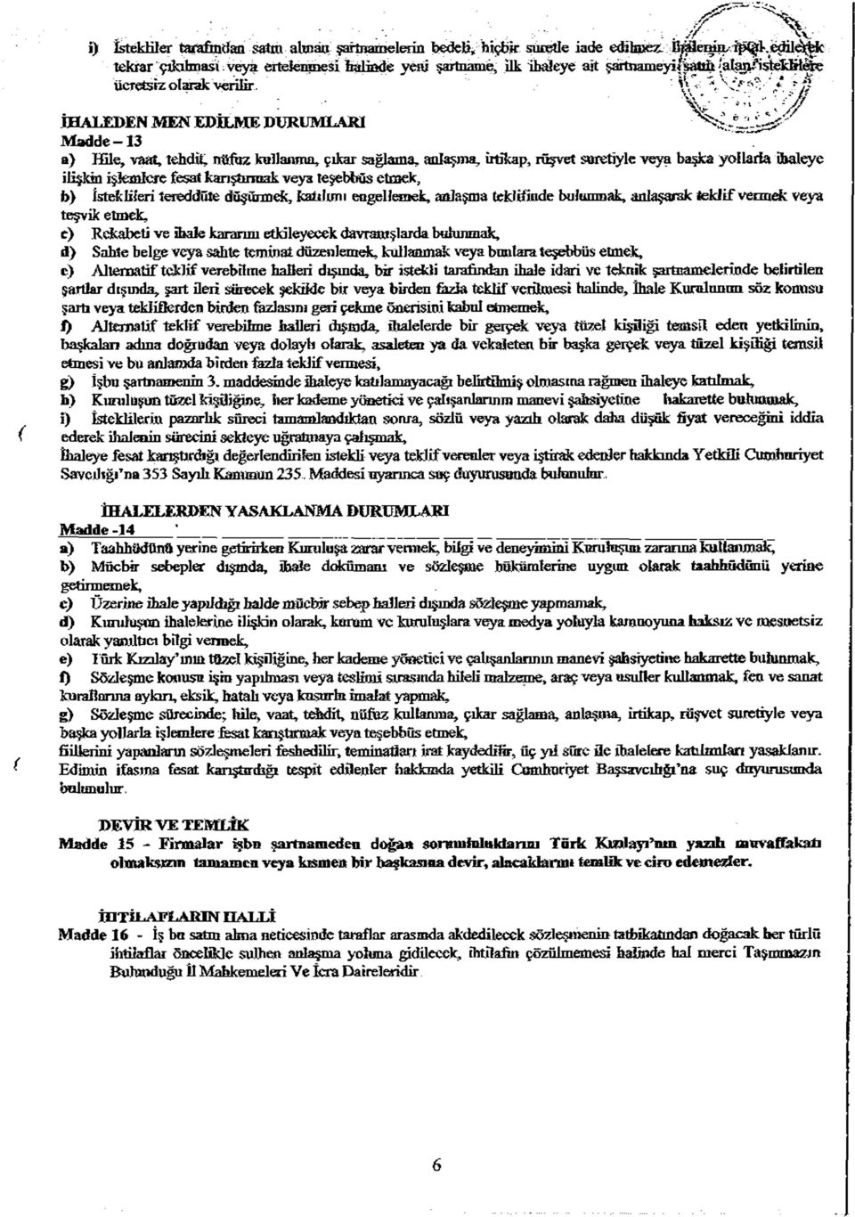 . V İHALEDEN MEN EDİLME DURUMLARI ^ M a d d e -13 a) Hile, vaat, tehdiç nüfuz kullanma, çıkar sağlama, anlaşma, irtikap, rüşvet suretiyle veya başka yollarla İhaleye ilişkin işlemlere fesat