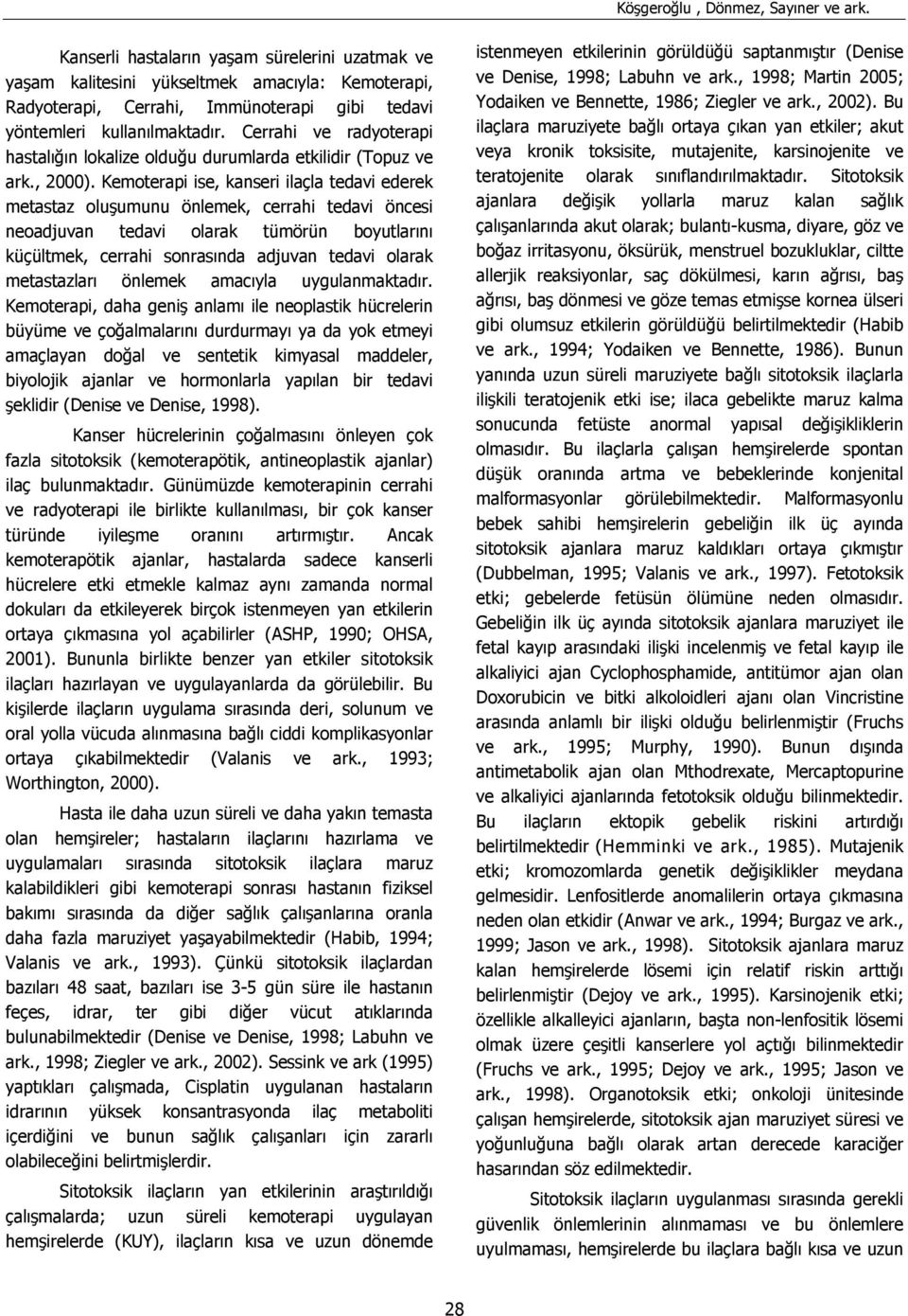 Cerrahi ve radyoterapi hastalığın lokalize olduğu durumlarda etkilidir (Topuz ve ark., 2000).