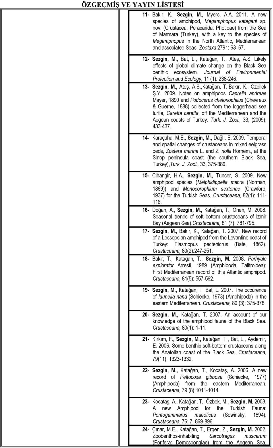 12- Sezgin, M., Bat, L., Katağan, T., Ateş, A.S. Likely effects of global climate change on the Black Sea benthic ecosystem. Journal of Environmental Protection and Ecology, 11 (1): 238-246.