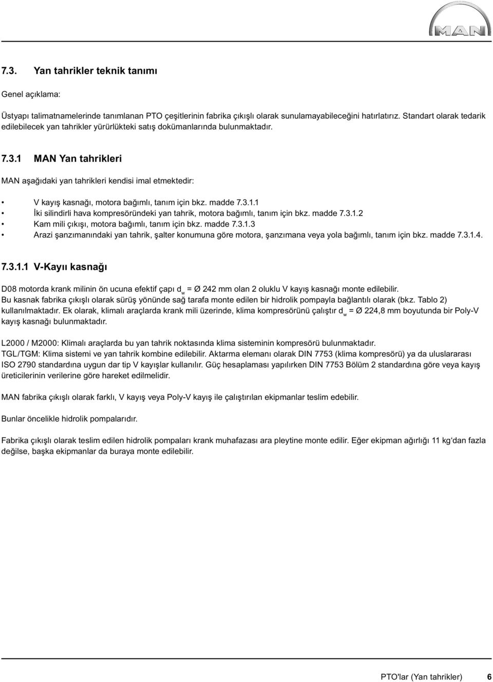 1 MAN Yan tahrikleri MAN aşağıdaki yan tahrikleri kendisi imal etmektedir: V kayış kasnağı, motora bağımlı, tanım için bkz. madde 7.3.1.1 İki silindirli hava kompresöründeki yan tahrik, motora bağımlı, tanım için bkz.