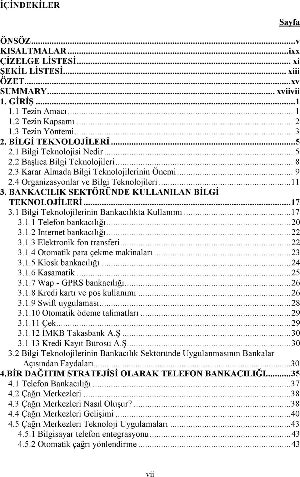 ..11 3. BANKACILIK SEKTÖRÜNDE KULLANILAN BİLGİ TEKNOLOJİLERİ... 17 3.1 Bilgi Teknolojilerinin Bankacılıkta Kullanımı...17 3.1.1 Telefon bankacılığı... 20 3.1.2 İnternet bankacılığı... 22 3.1.3 Elektronik fon transferi.