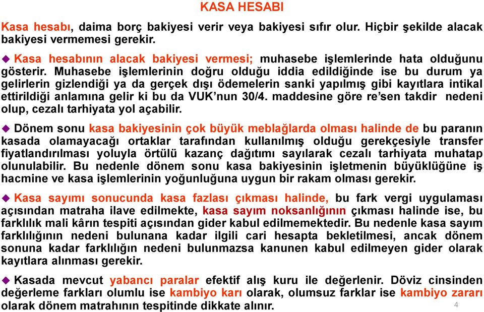 Muhasebe işlemlerinin doğru olduğu iddia edildiğinde ise bu durum ya gelirlerin gizlendiği ya da gerçek dışı ödemelerin sanki yapılmış gibi kayıtlara intikal ettirildiği anlamına gelir ki bu da VUK