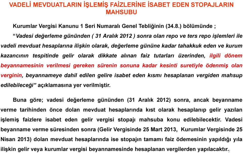 kazancının tespitinde gelir olarak dikkate alınan faiz tutarları üzerinden, ilgili dönem beyannamesinin verilmesi gereken sürenin sonuna kadar kesinti suretiyle ödenmiş olan verginin, beyannameye