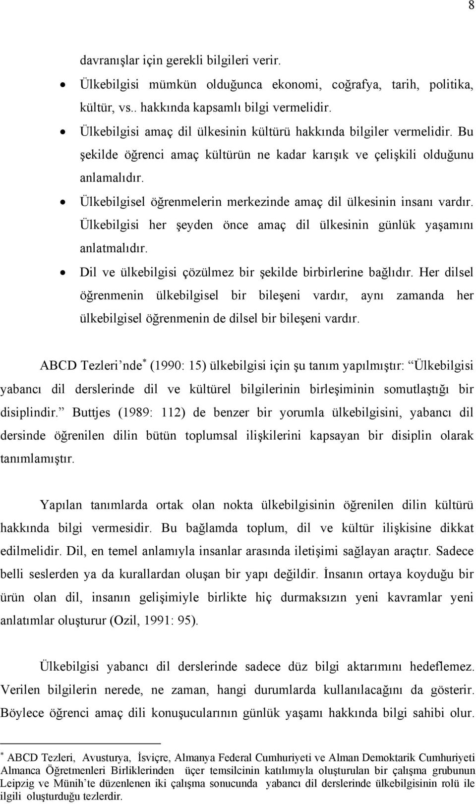 Ülkebilgisel öğrenmelerin merkezinde amaç dil ülkesinin insanı vardır. Ülkebilgisi her şeyden önce amaç dil ülkesinin günlük yaşamını anlatmalıdır.