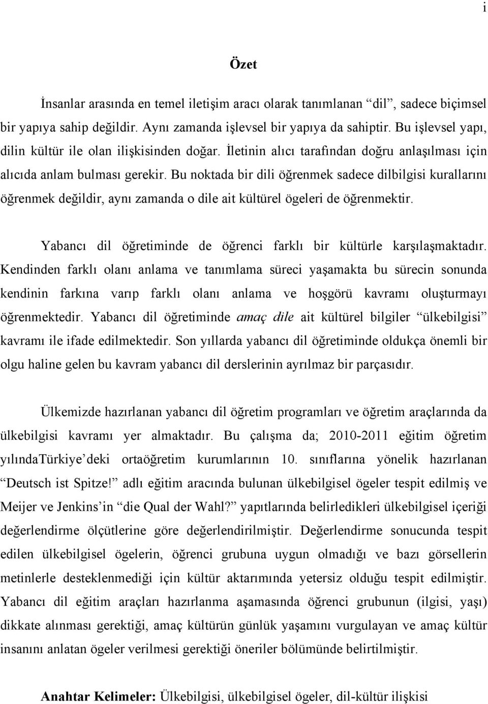 Bu noktada bir dili öğrenmek sadece dilbilgisi kurallarını öğrenmek değildir, aynı zamanda o dile ait kültürel ögeleri de öğrenmektir.