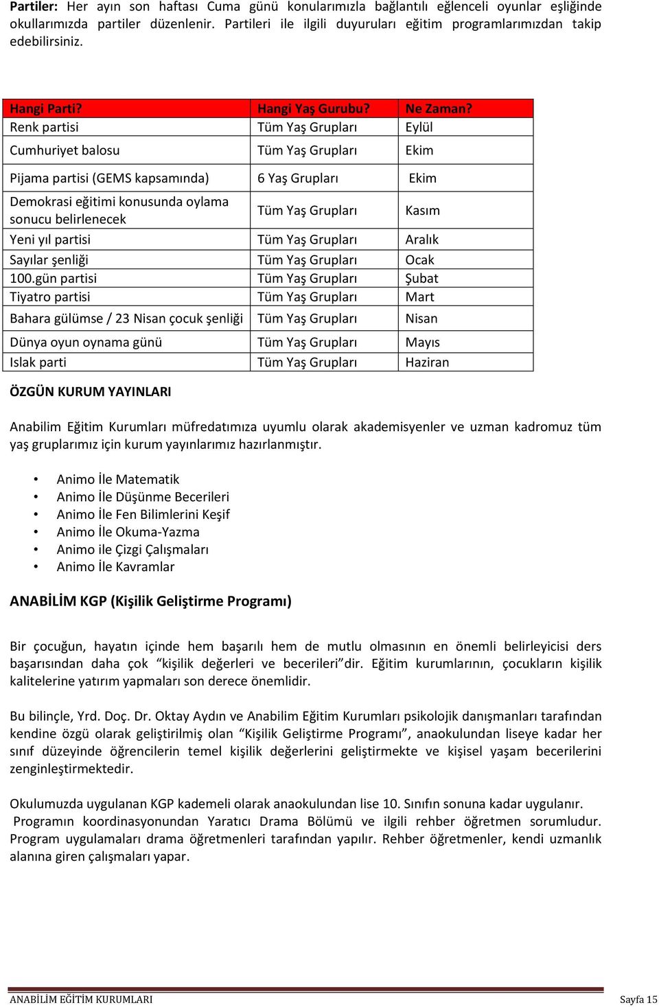 Renk partisi Tüm Yaş Grupları Eylül Cumhuriyet balosu Tüm Yaş Grupları Ekim Pijama partisi (GEMS kapsamında) 6 Yaş Grupları Ekim Demokrasi eğitimi konusunda oylama sonucu belirlenecek Tüm Yaş