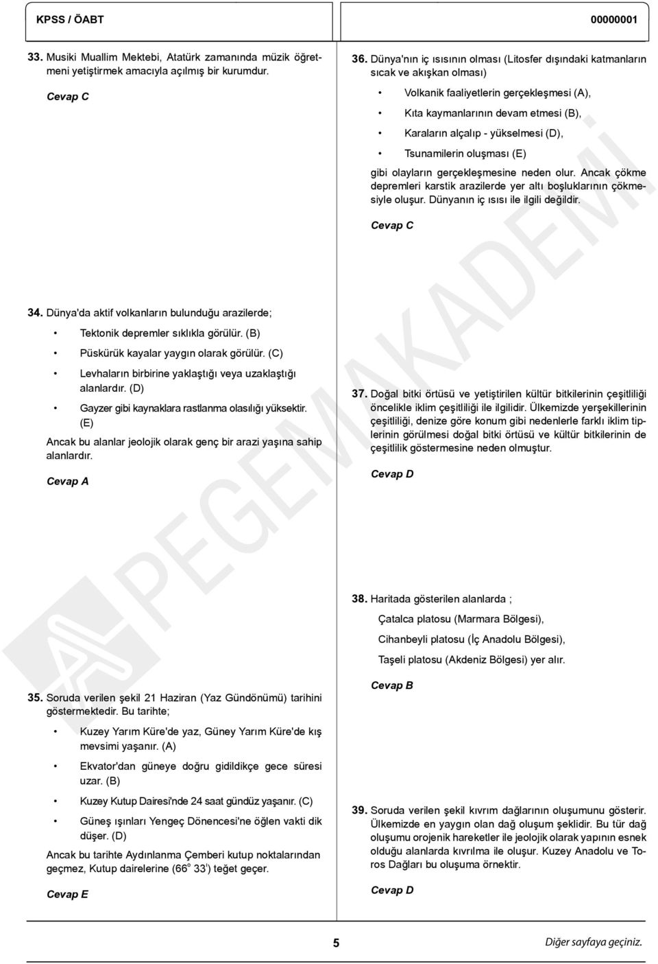 (D), Tsunamilerin oluşması (E) gibi olayların gerçekleşmesine neden olur. Ancak çökme depremleri karstik arazilerde yer altı boşluklarının çökmesiyle oluşur. Dünyanın iç ısısı ile ilgili değildir.