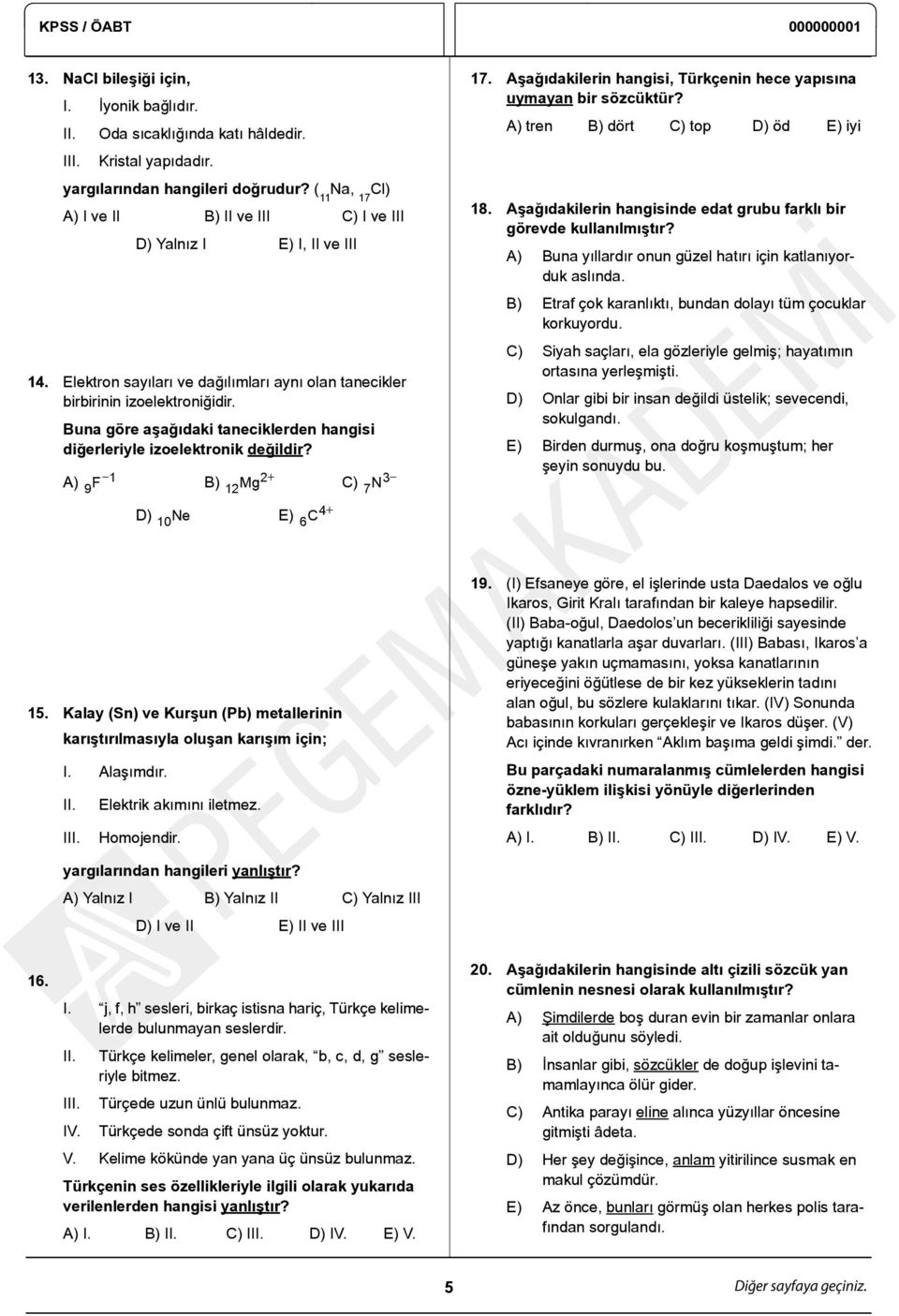 Buna göre aşağıdaki taneciklerden hangisi diğerleriyle izoelektronik değildir? A) 9 F 1 B) 12Mg2+ D) 10 Ne E) 6 C4+ C) 7 N3 17. Aşağıdakilerin hangisi, Türkçenin hece yapısına uymayan bir sözcüktür?