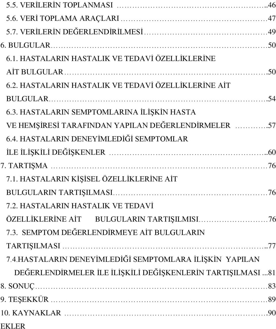 .60 7. TARTIŞMA 76 7.1. HASTALARIN KİŞİSEL ÖZELLİKLERİNE AİT BULGULARIN TARTIŞILMASI 76 7.2. HASTALARIN HASTALIK VE TEDAVİ ÖZELLİKLERİNE AİT BULGULARIN TARTIŞILMISI 76 7.3.