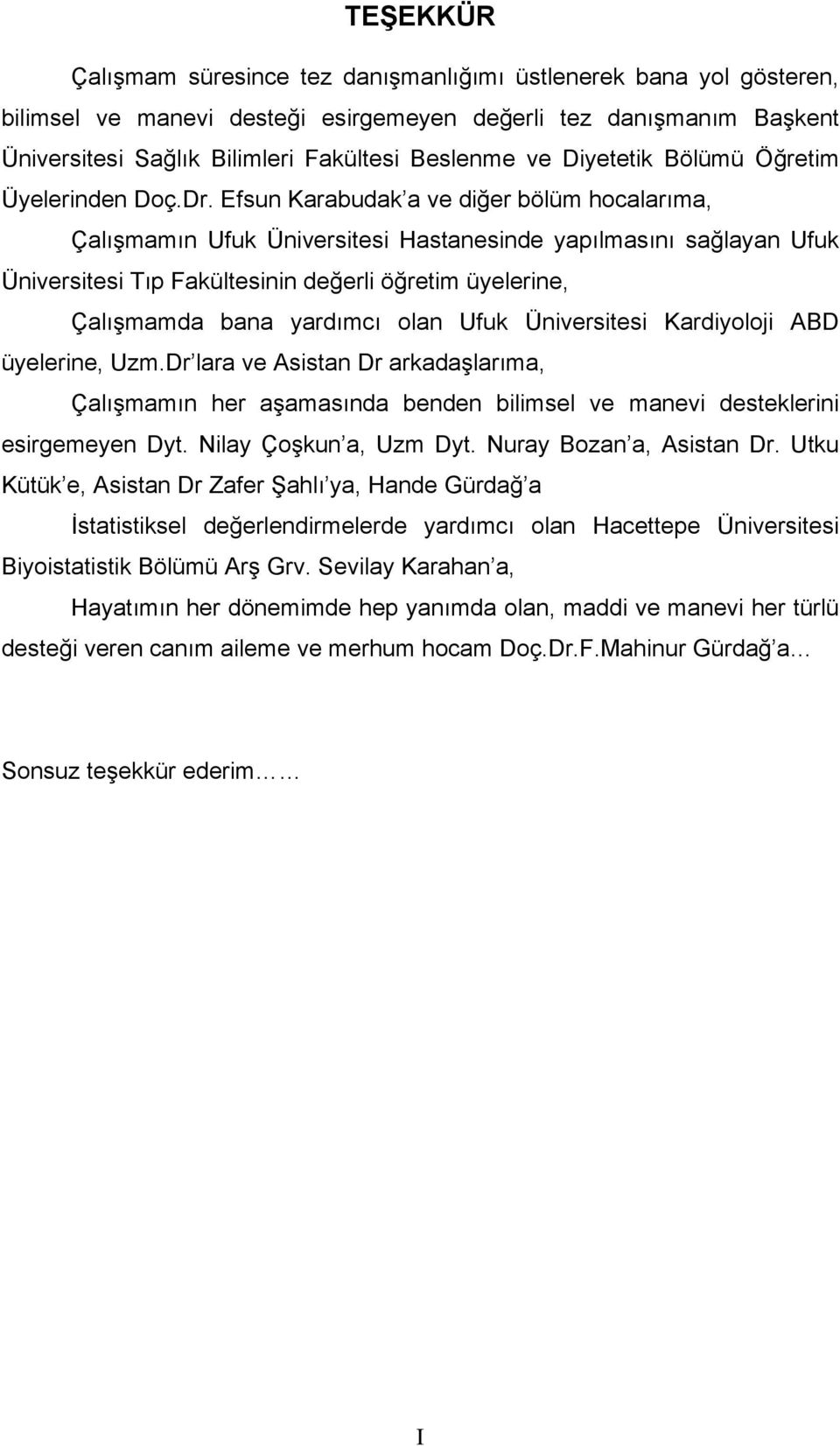 Efsun Karabudak a ve diğer bölüm hocalarıma, Çalışmamın Ufuk Üniversitesi Hastanesinde yapılmasını sağlayan Ufuk Üniversitesi Tıp Fakültesinin değerli öğretim üyelerine, Çalışmamda bana yardımcı olan