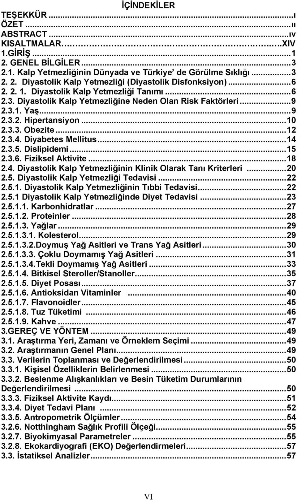 Diyabetes Mellitus...14 2.3.5. Dislipidemi...15 2.3.6. Fiziksel Aktivite...18 2.4. Diyastolik Kalp Yetmezliğinin Klinik Olarak Tanı Kriterleri...20 2.5. Diyastolik Kalp Yetmezliği Tedavisi...22 2.5.1. Diyastolik Kalp Yetmezliğinin Tıbbi Tedavisi.