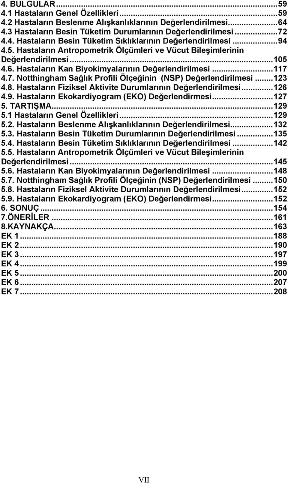 4.7. Notthingham Sağlık Profili Ölçeğinin (NSP) Değerlendirilmesi...123 4.8. Hastaların Fiziksel Aktivite Durumlarının Değerlendirilmesi...126 4.9. Hastaların Ekokardiyogram (EKO) Değerlendirmesi.