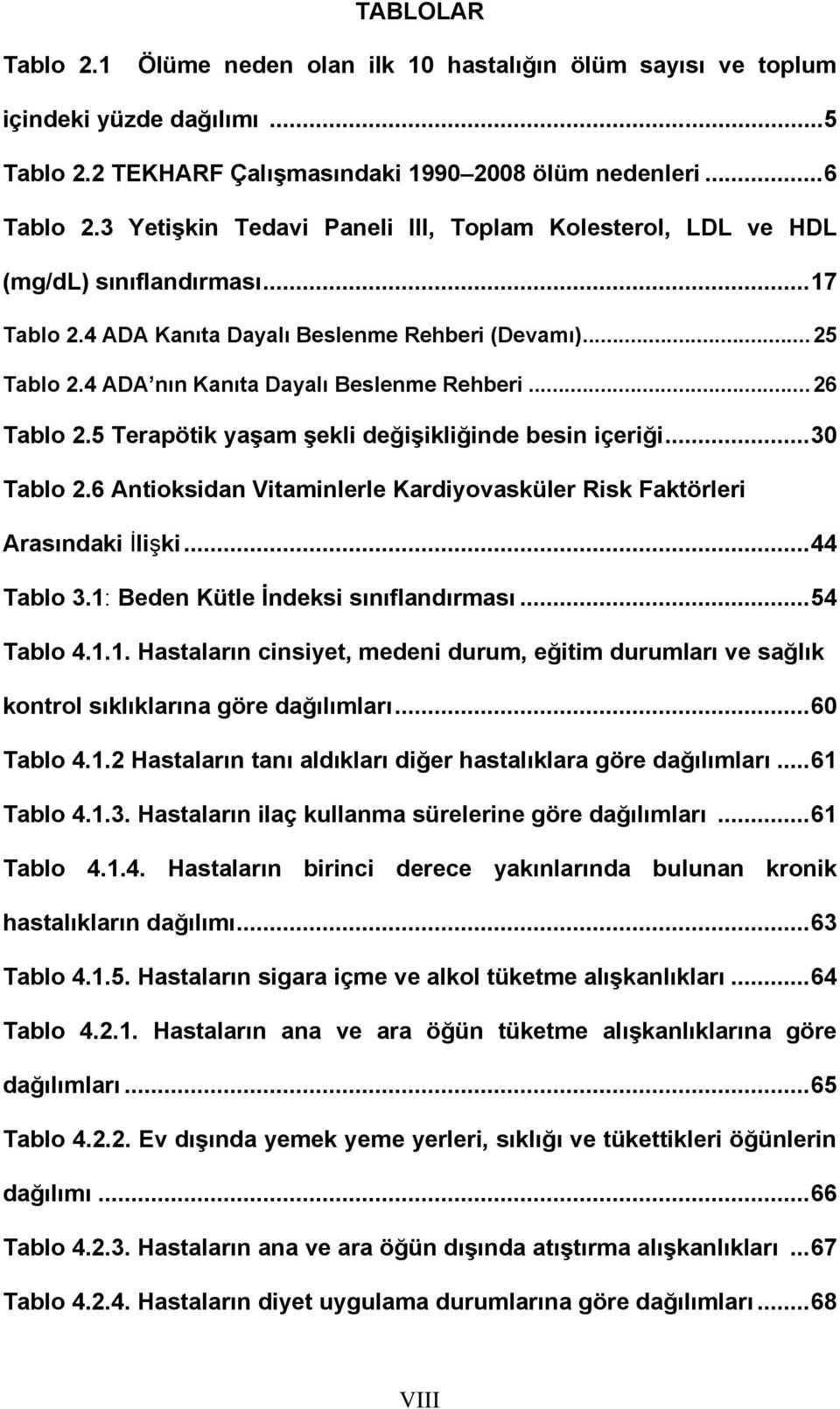 ..26 Tablo 2.5 Terapötik yaşam şekli değişikliğinde besin içeriği...30 Tablo 2.6 Antioksidan Vitaminlerle Kardiyovasküler Risk Faktörleri Arasındaki İlişki...44 Tablo 3.