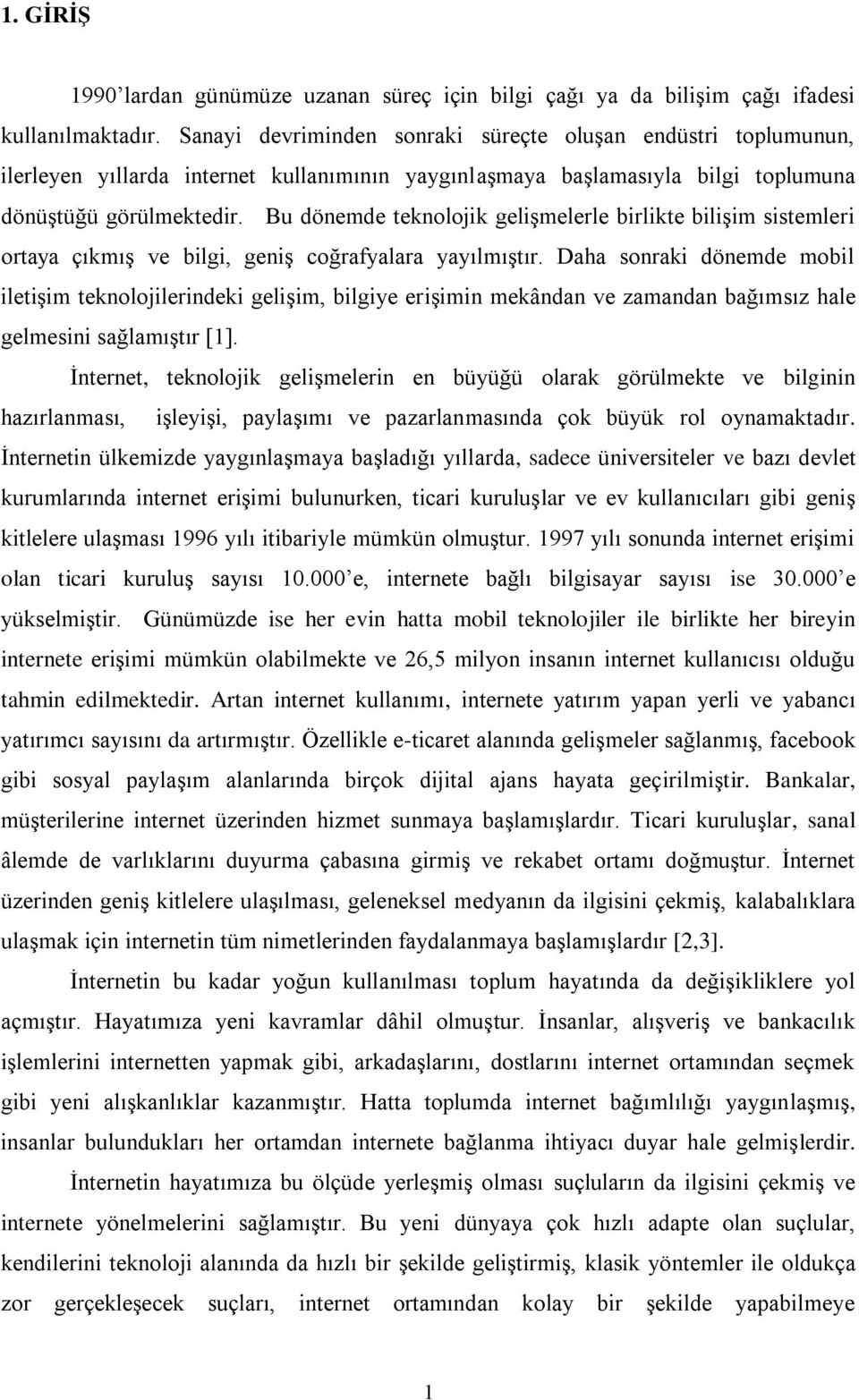 Bu dönemde teknolojik gelişmelerle birlikte bilişim sistemleri ortaya çıkmış ve bilgi, geniş coğrafyalara yayılmıştır.