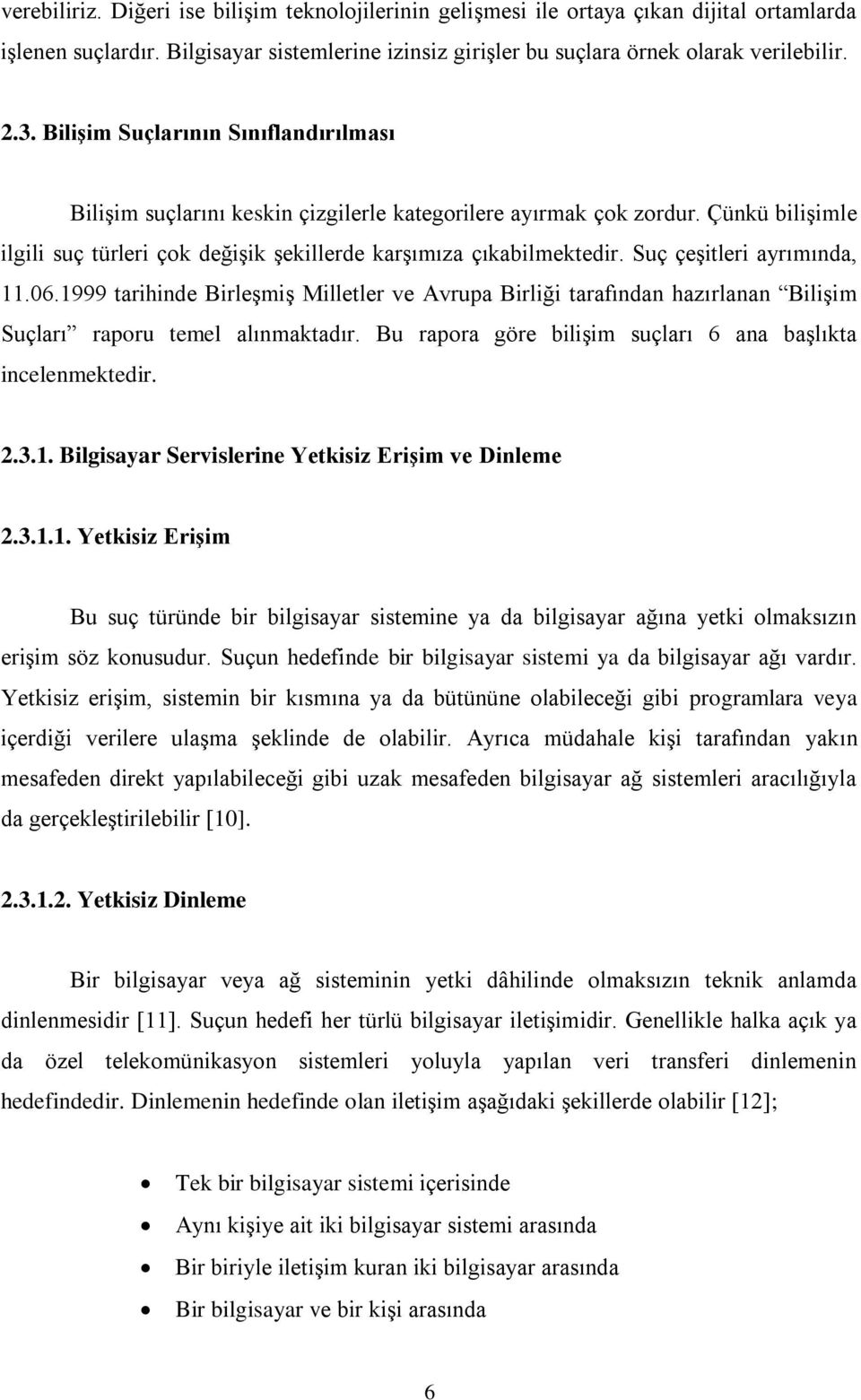 Suç çeşitleri ayrımında, 11.06.1999 tarihinde Birleşmiş Milletler ve Avrupa Birliği tarafından hazırlanan Bilişim Suçları raporu temel alınmaktadır.