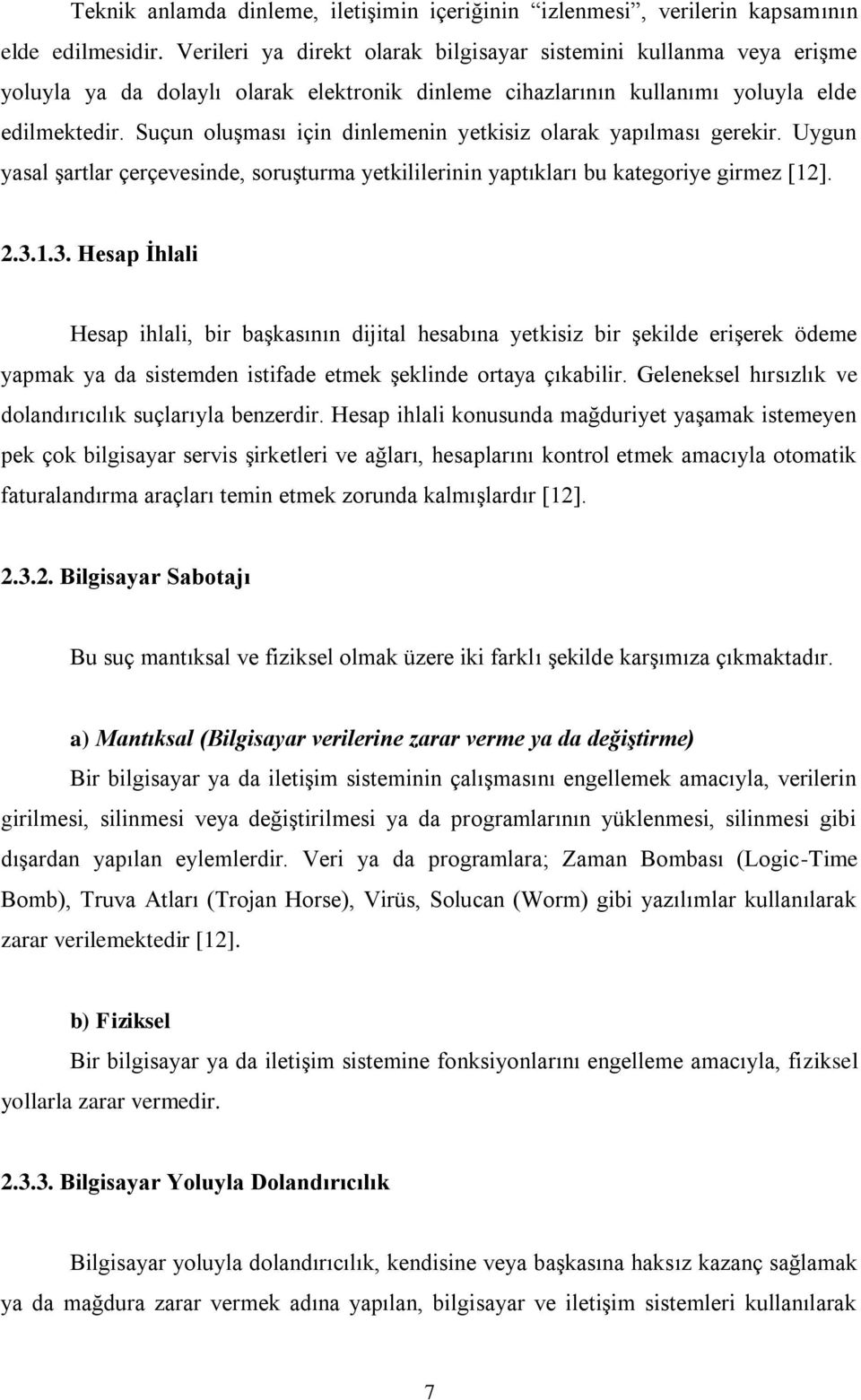 Suçun oluşması için dinlemenin yetkisiz olarak yapılması gerekir. Uygun yasal şartlar çerçevesinde, soruşturma yetkililerinin yaptıkları bu kategoriye girmez [12]. 2.3.