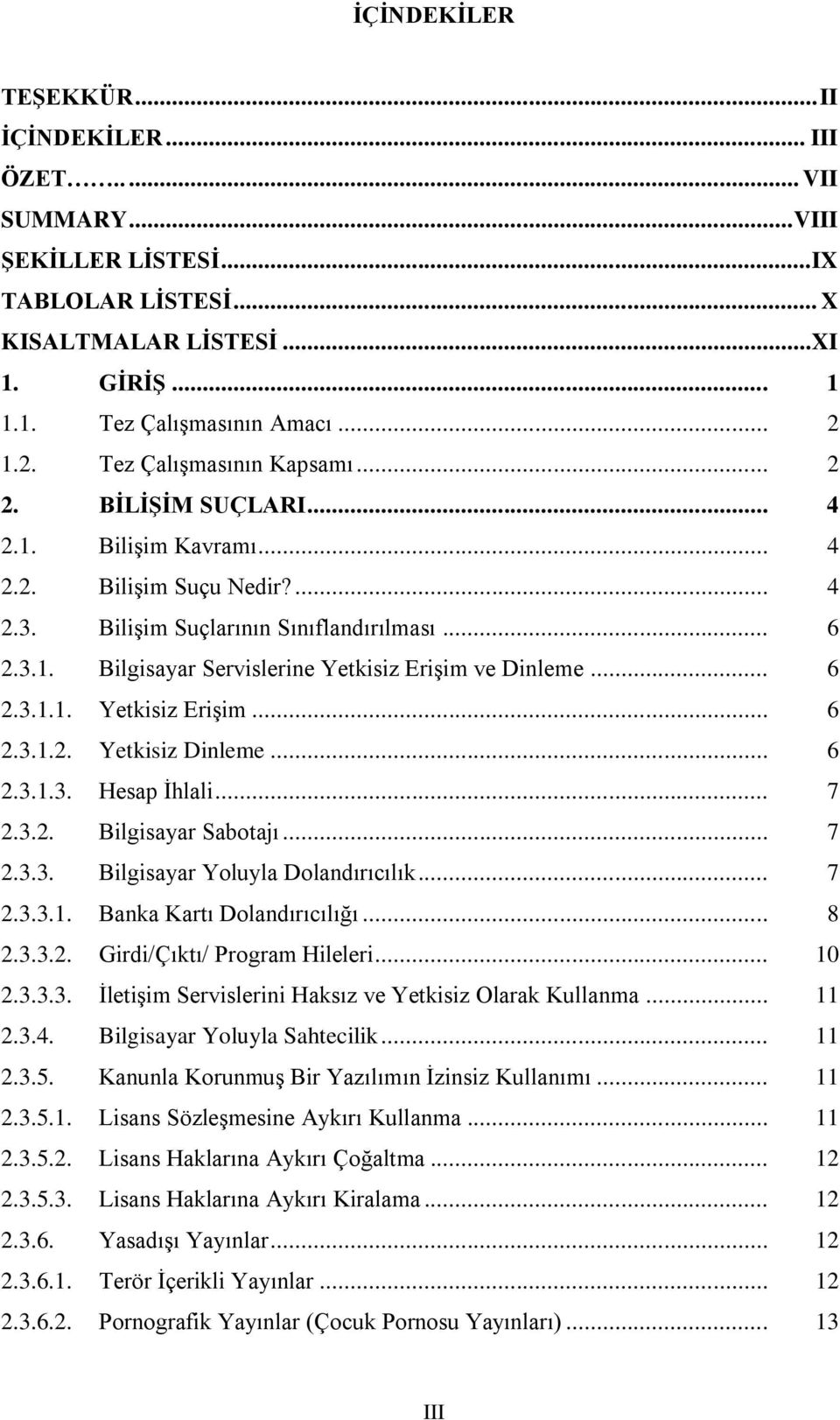 .. 6 2.3.1.1. Yetkisiz Erişim... 6 2.3.1.2. Yetkisiz Dinleme... 6 2.3.1.3. Hesap İhlali... 7 2.3.2. Bilgisayar Sabotajı... 7 2.3.3. Bilgisayar Yoluyla Dolandırıcılık... 7 2.3.3.1. Banka Kartı Dolandırıcılığı.